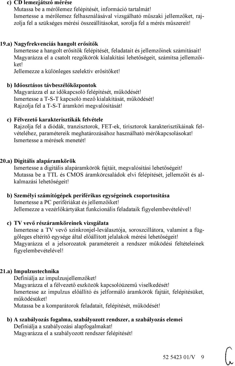a) Nagyfrekvenciás hangolt erősítők a hangolt erősítők felépítését, feladatait és jellemzőinek számításait! Magyarázza el a csatolt rezgőkörök kialakítási lehetőségeit, számítsa jellemzőiket!