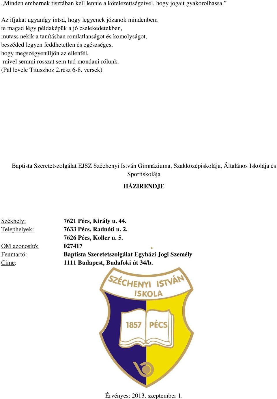 egészséges, hogy megszégyenüljön az ellenfél, mivel semmi rosszat sem tud mondani rólunk. (Pál levele Tituszhoz 2.rész 6-8.