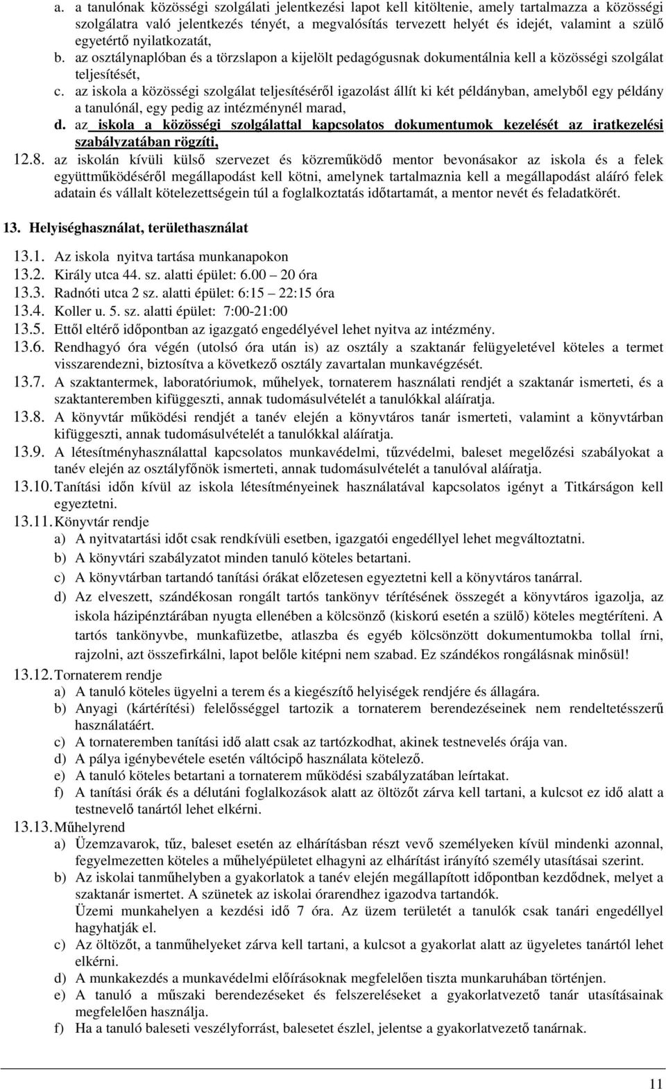 az iskola a közösségi szolgálat teljesítéséről igazolást állít ki két példányban, amelyből egy példány a tanulónál, egy pedig az intézménynél marad, d.