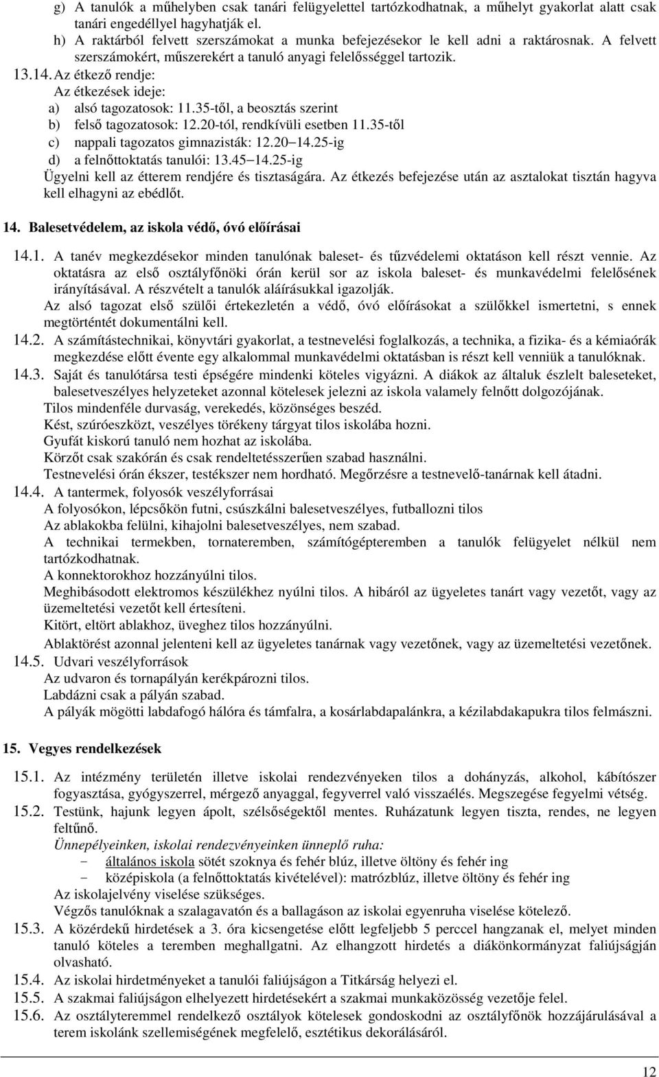 Az étkező rendje: Az étkezések ideje: a) alsó tagozatosok: 11.35-től, a beosztás szerint b) felső tagozatosok: 12.20-tól, rendkívüli esetben 11.35-től c) nappali tagozatos gimnazisták: 12.20 14.