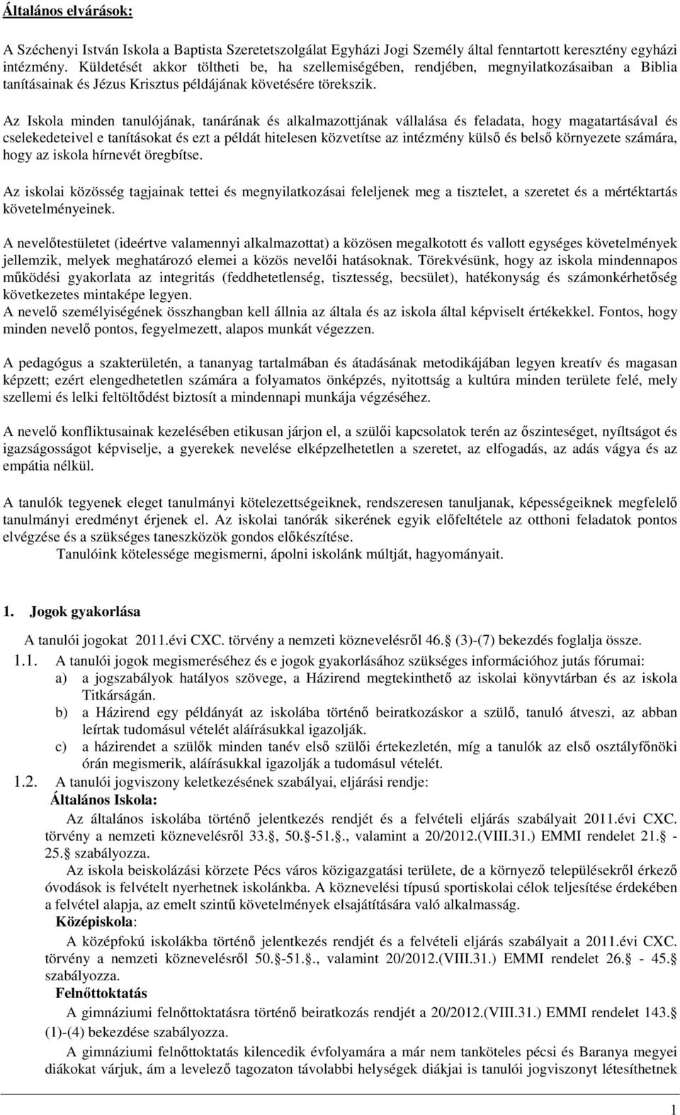 Az Iskola minden tanulójának, tanárának és alkalmazottjának vállalása és feladata, hogy magatartásával és cselekedeteivel e tanításokat és ezt a példát hitelesen közvetítse az intézmény külső és