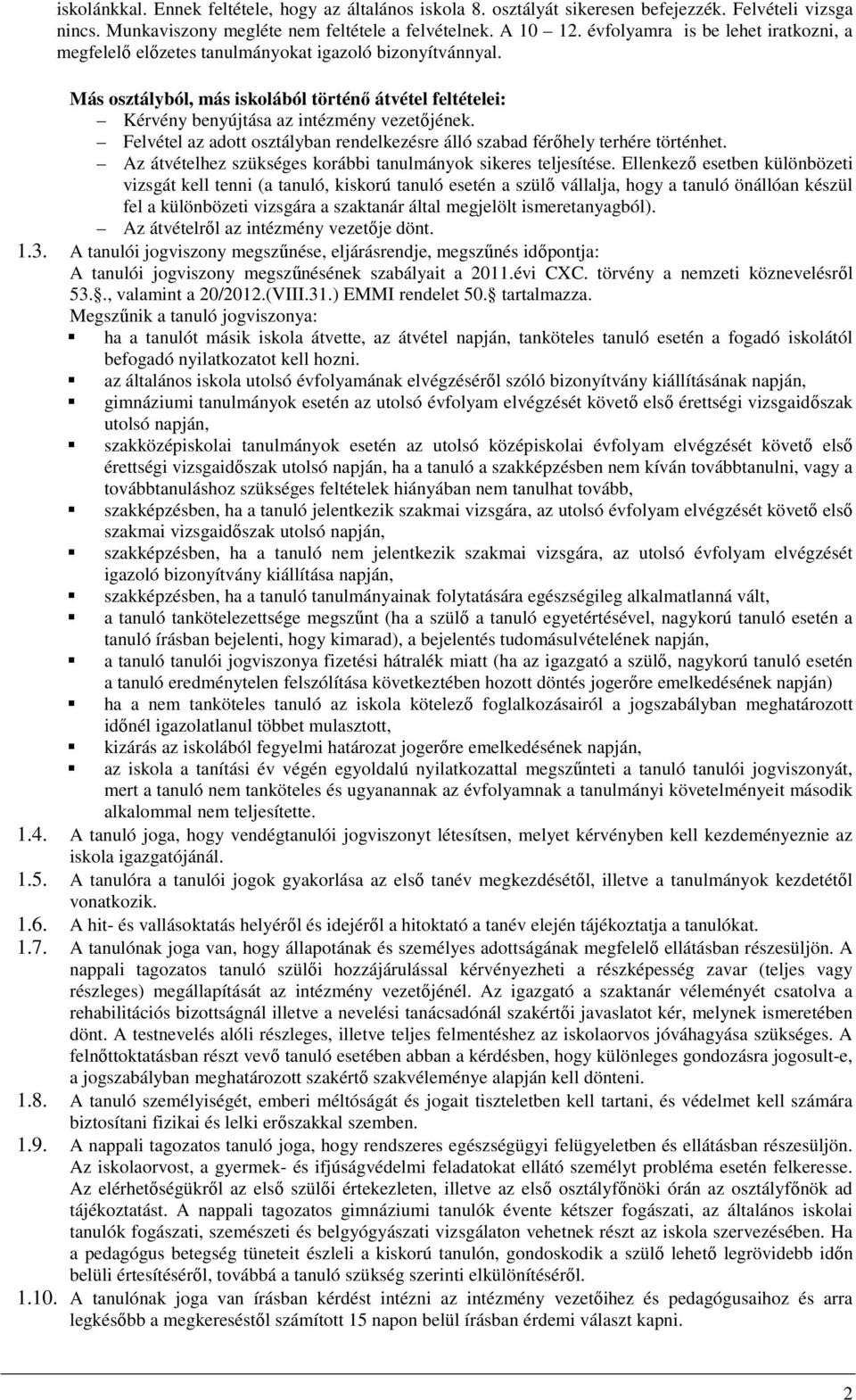 Felvétel az adott osztályban rendelkezésre álló szabad férőhely terhére történhet. Az átvételhez szükséges korábbi tanulmányok sikeres teljesítése.