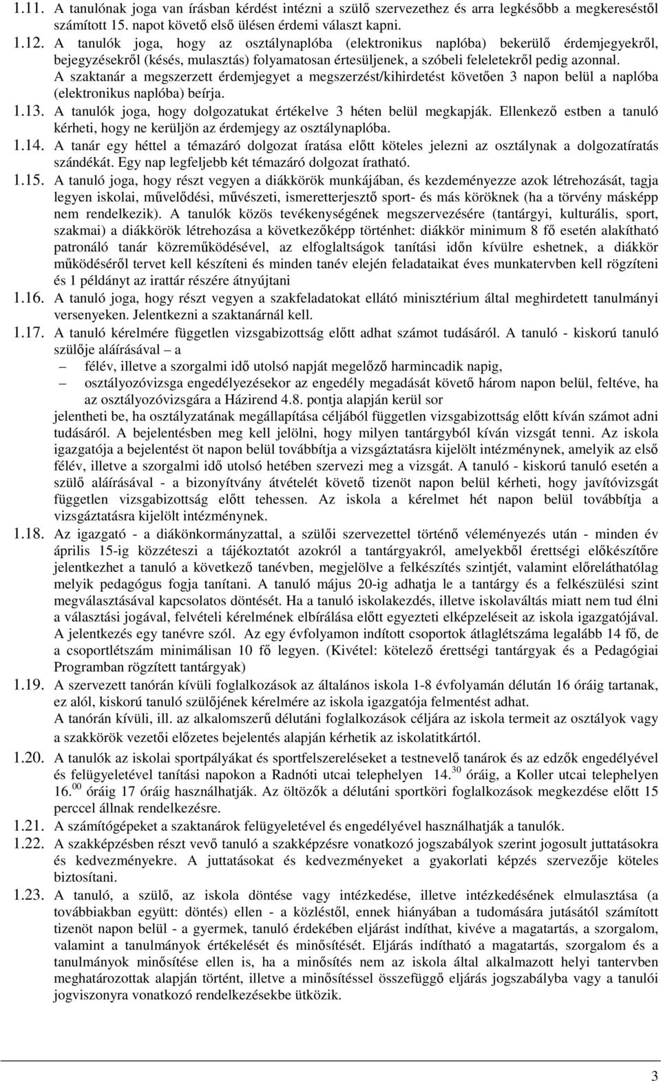A szaktanár a megszerzett érdemjegyet a megszerzést/kihirdetést követően 3 napon belül a naplóba (elektronikus naplóba) beírja. 1.13.
