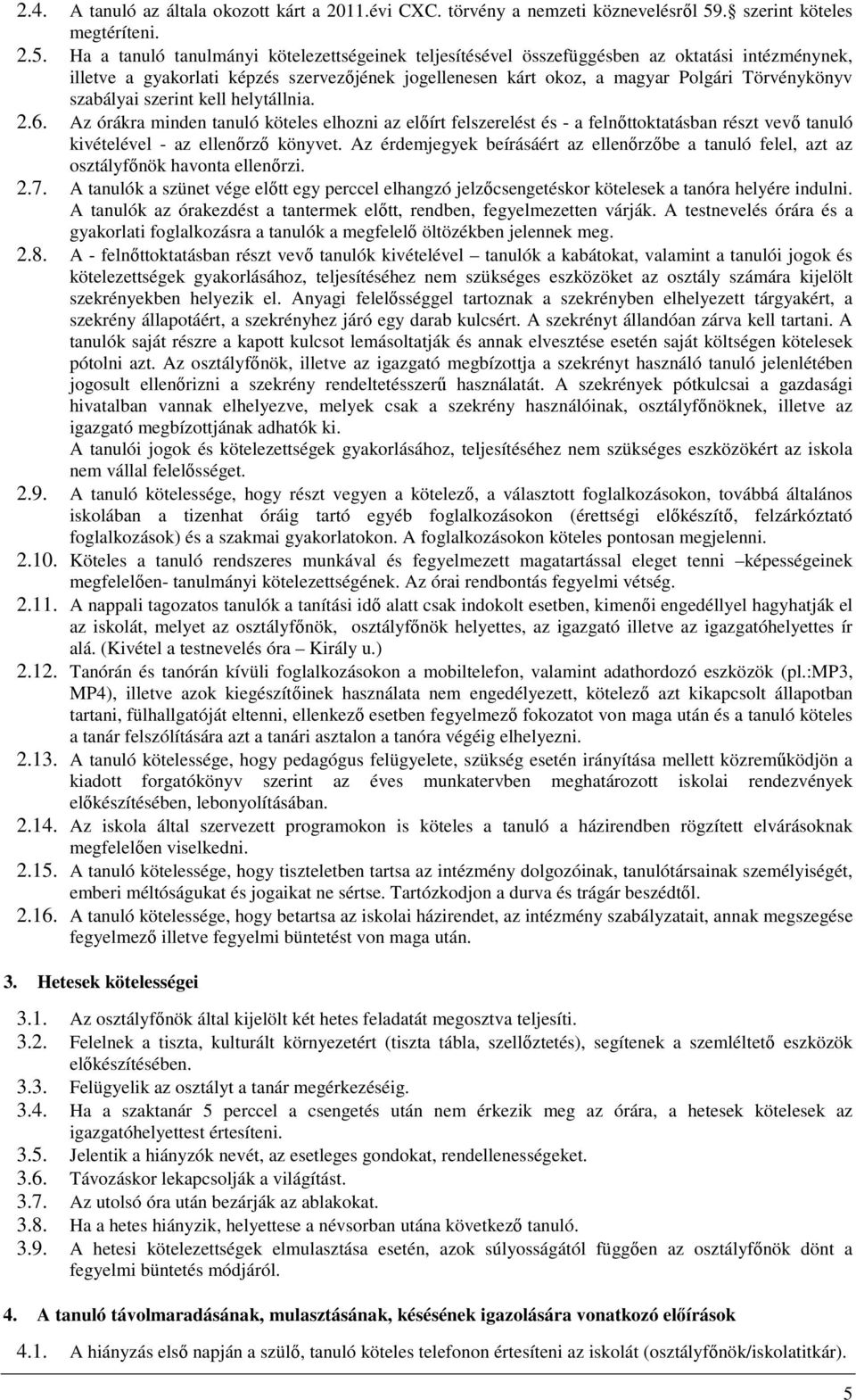 Ha a tanuló tanulmányi kötelezettségeinek teljesítésével összefüggésben az oktatási intézménynek, illetve a gyakorlati képzés szervezőjének jogellenesen kárt okoz, a magyar Polgári Törvénykönyv