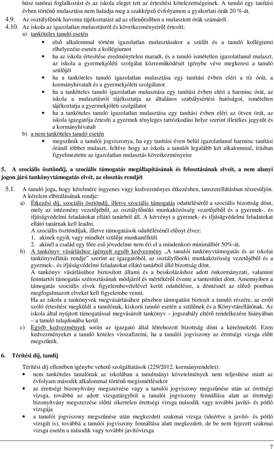 Az iskola az igazolatlan mulasztásról és következményeiről értesíti: a) tanköteles tanuló esetén első alkalommal történt igazolatlan mulasztásakor a szülőt és a tanuló kollégiumi elhelyezése esetén a