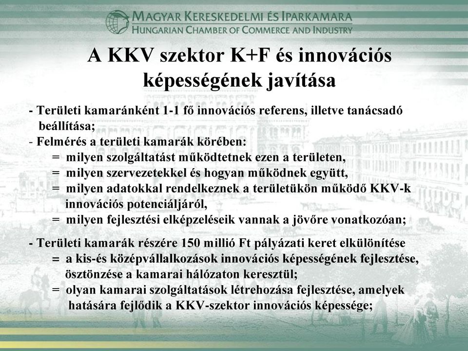 potenciáljáról, = milyen fejlesztési elképzeléseik vannak a jövőre vonatkozóan; - Területi kamarák részére 150 millió Ft pályázati keret elkülönítése = a kis-és középvállalkozások