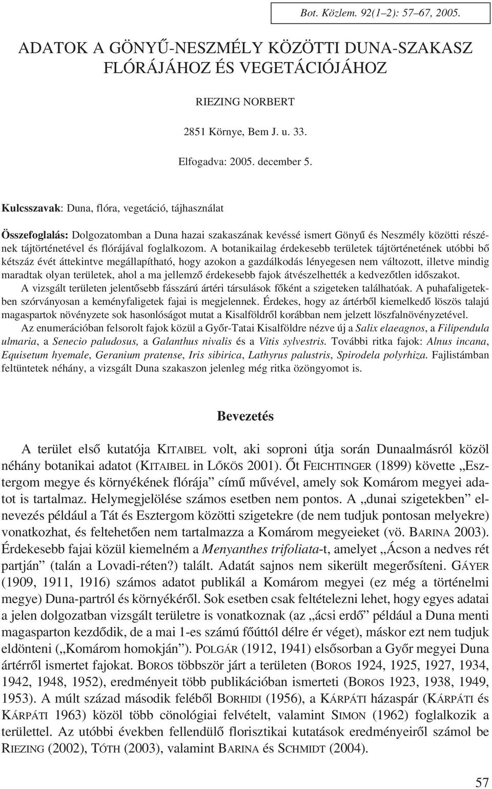 A botanikailag érdekesebb területek tájtörténetének utóbbi bõ kétszáz évét áttekintve megállapítható, hogy azokon a gazdálkodás lényegesen nem változott, illetve mindig maradtak olyan területek, ahol