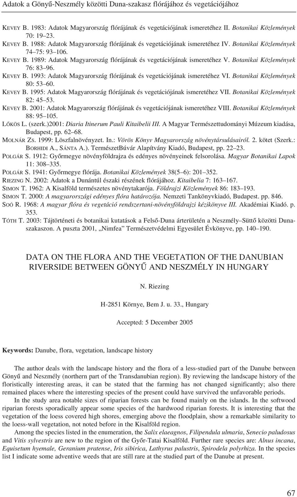 Botanikai Közlemények 80: 53 60. KEVEY B. 1995: Adatok Magyarország flórájának és vegetációjának ismeretéhez VII. Botanikai Közlemények 82: 45 53. KEVEY B. 2001: Adatok Magyarország flórájának és vegetációjának ismeretéhez VIII.
