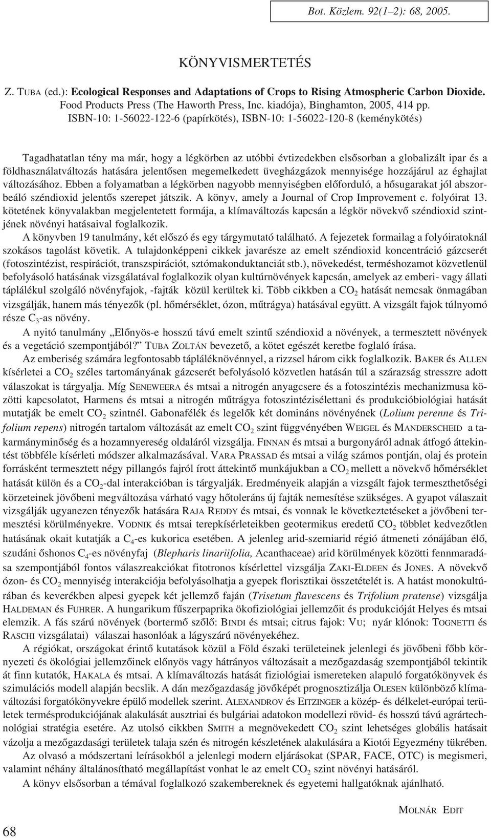 ISBN-10: 1-56022-122-6 (papírkötés), ISBN-10: 1-56022-120-8 (keménykötés) Tagadhatatlan tény ma már, hogy a légkörben az utóbbi évtizedekben elsõsorban a globalizált ipar és a földhasználatváltozás