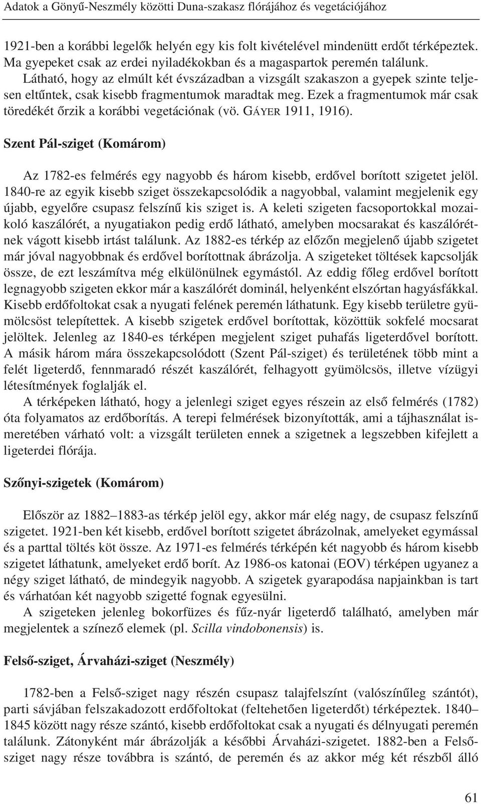 Látható, hogy az elmúlt két évszázadban a vizsgált szakaszon a gyepek szinte teljesen eltûntek, csak kisebb fragmentumok maradtak meg.
