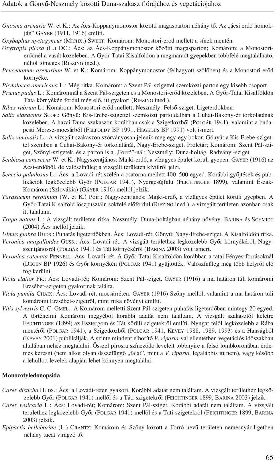 : Ács: az Ács-Koppánymonostor közötti magasparton; Komárom: a Monostorierõdnél a vasút közelében. A Gyõr-Tatai Kisalföldön a megmaradt gyepekben többfelé megtalálható, néhol tömeges (RIEZING ined.).