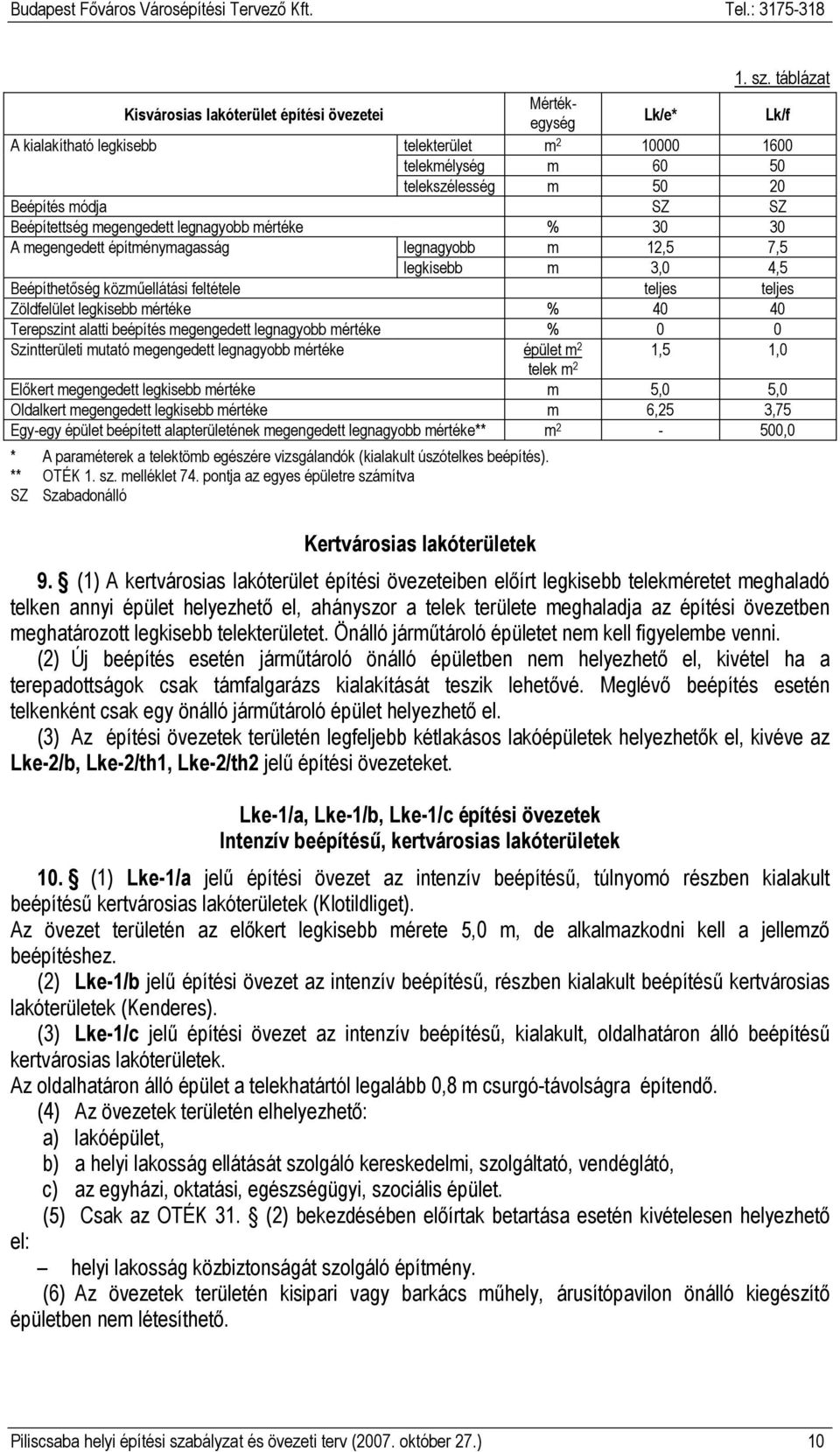 Beépítettség megengedett legnagyobb mértéke % 30 30 A megengedett építménymagasság legnagyobb m 12,5 7,5 legkisebb m 3,0 4,5 Beépíthetıség közmőellátási feltétele teljes teljes Zöldfelület legkisebb