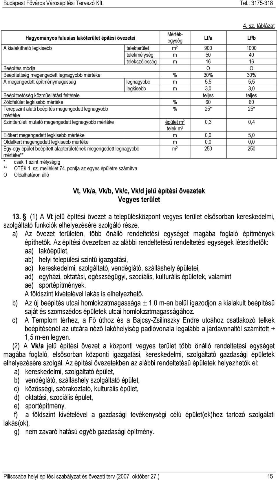 Beépítettség megengedett legnagyobb mértéke % 30% 30% A megengedett építménymagasság legnagyobb m 5,5 5,5 legkisebb m 3,0 3,0 Beépíthetıség közmőellátási feltétele teljes teljes Zöldfelület legkisebb