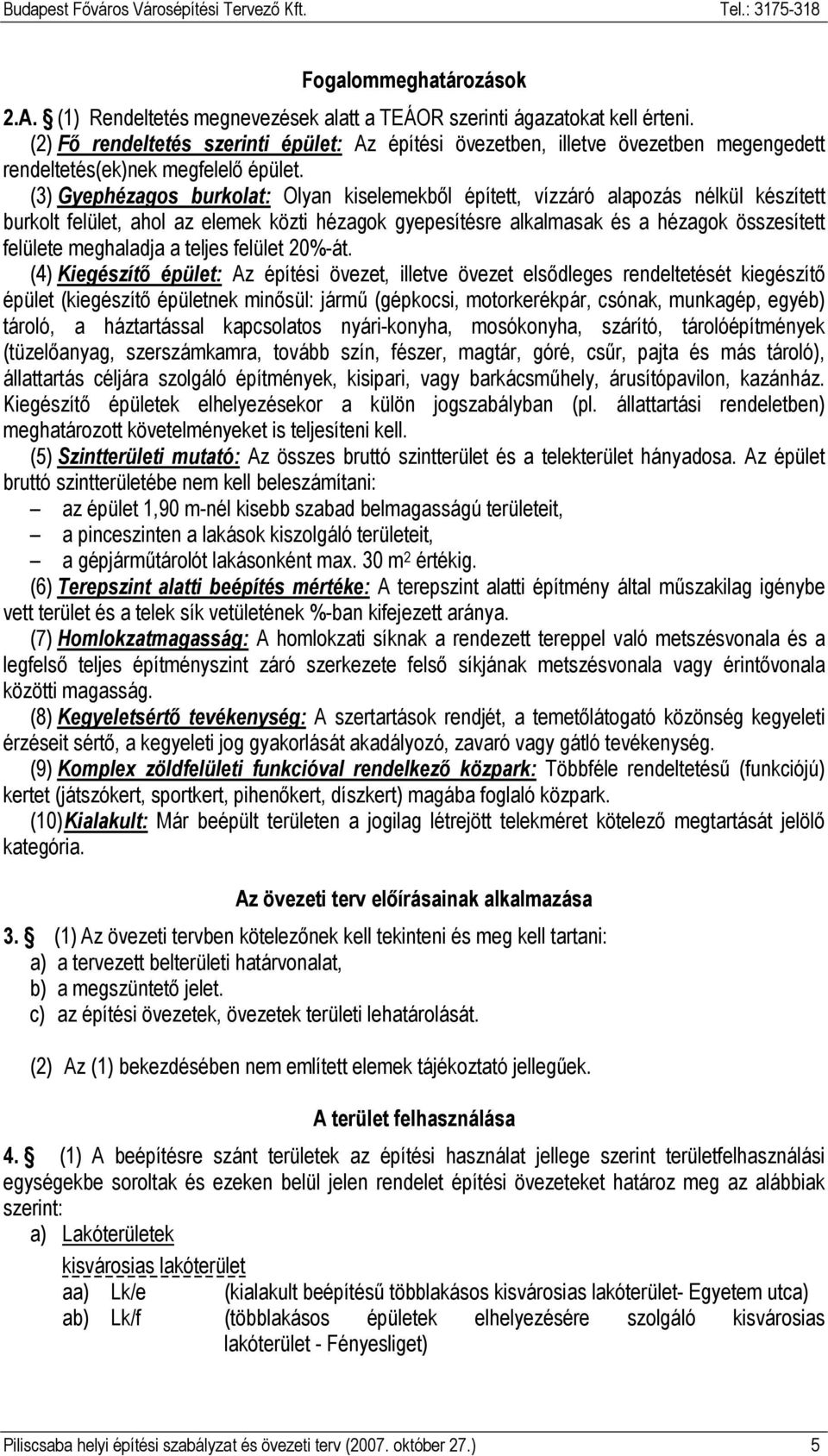 (3) Gyephézagos burkolat: Olyan kiselemekbıl épített, vízzáró alapozás nélkül készített burkolt felület, ahol az elemek közti hézagok gyepesítésre alkalmasak és a hézagok összesített felülete