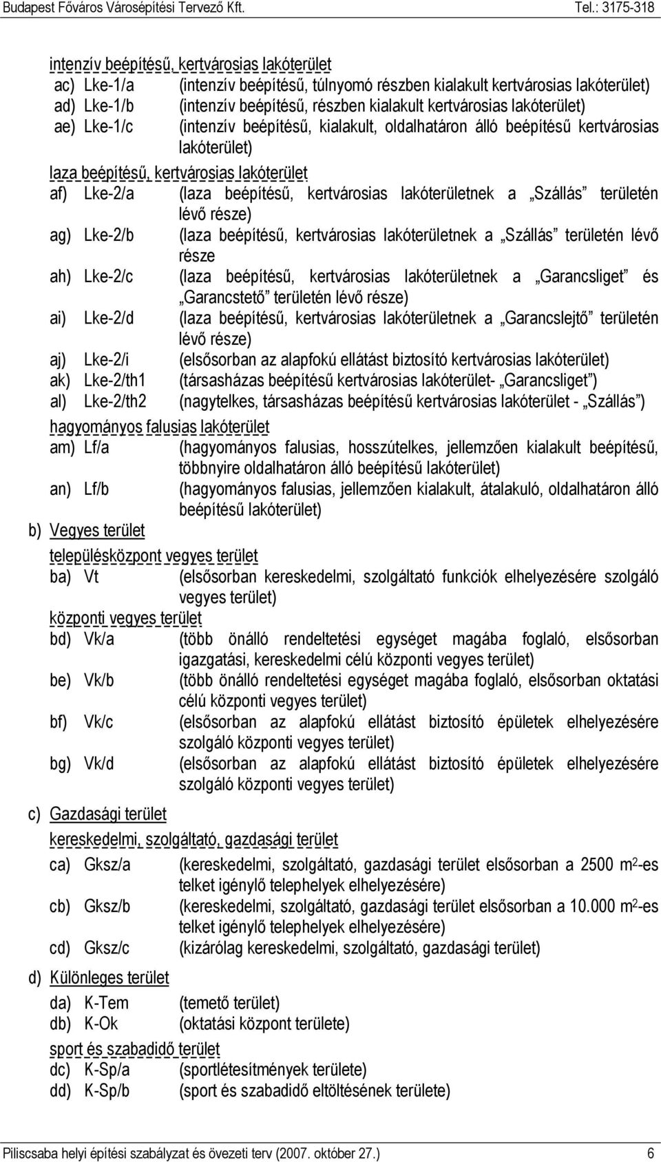 lakóterületnek a Szállás területén lévı része) ag) Lke-2/b (laza beépítéső, kertvárosias lakóterületnek a Szállás területén lévı része ah) Lke-2/c (laza beépítéső, kertvárosias lakóterületnek a