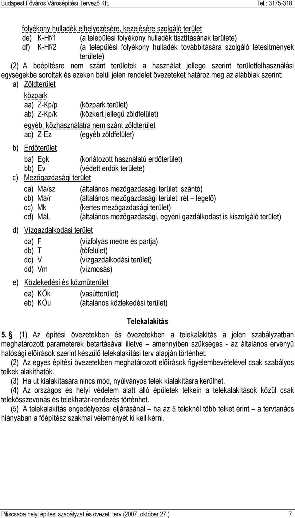 szerint: a) Zöldterület közpark aa) Z-Kp/p (közpark terület) ab) Z-Kp/k (közkert jellegő zöldfelület) egyéb, közhasználatra nem szánt zöldterület ac) Z-Ez (egyéb zöldfelület) b) Erdıterület ba) Egk