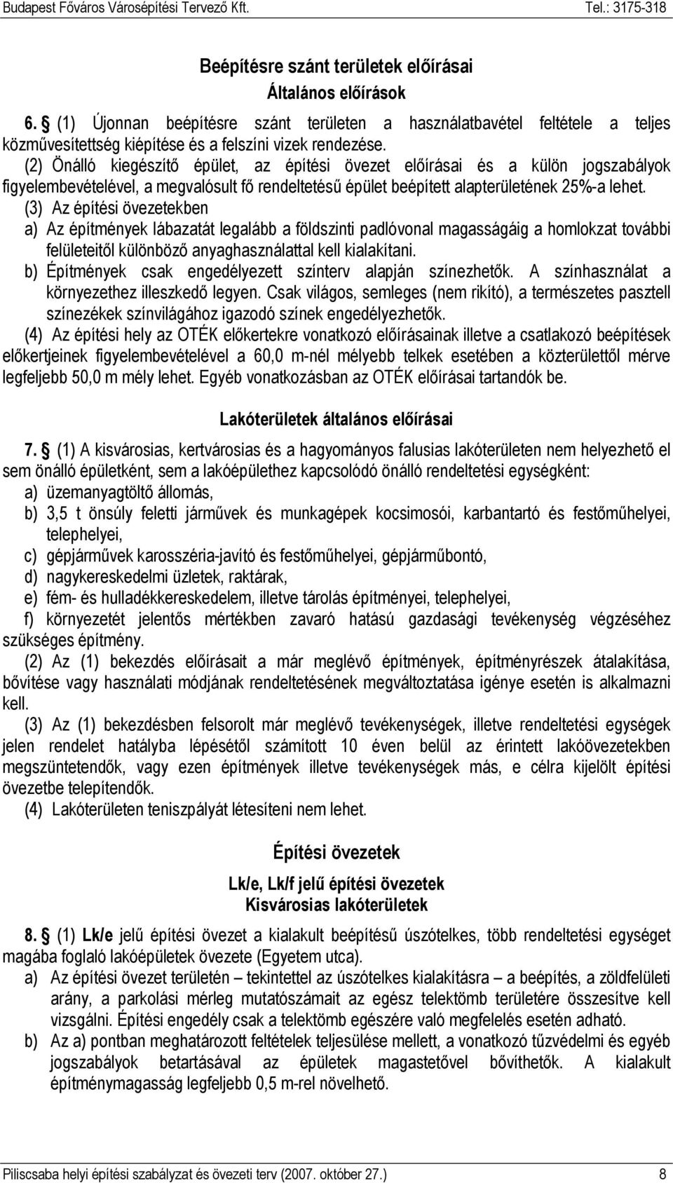 (3) Az építési övezetekben a) Az építmények lábazatát legalább a földszinti padlóvonal magasságáig a homlokzat további felületeitıl különbözı anyaghasználattal kell kialakítani.