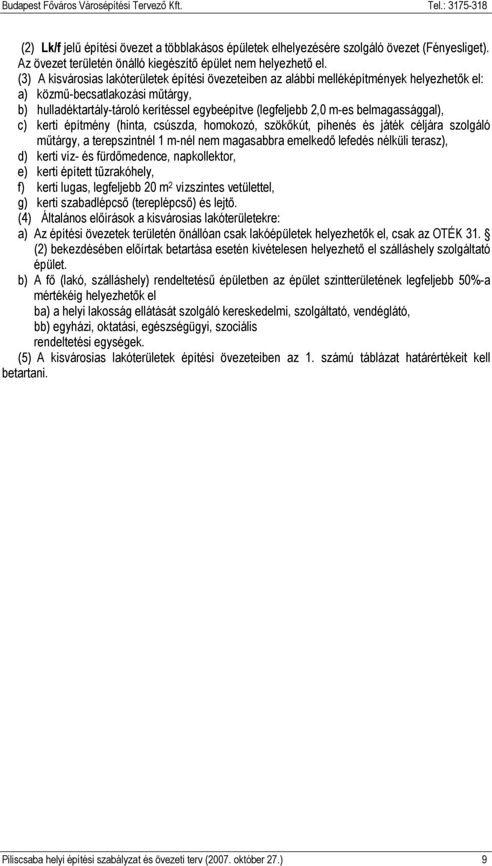 belmagassággal), c) kerti építmény (hinta, csúszda, homokozó, szökıkút, pihenés és játék céljára szolgáló mőtárgy, a terepszintnél 1 m-nél nem magasabbra emelkedı lefedés nélküli terasz), d) kerti