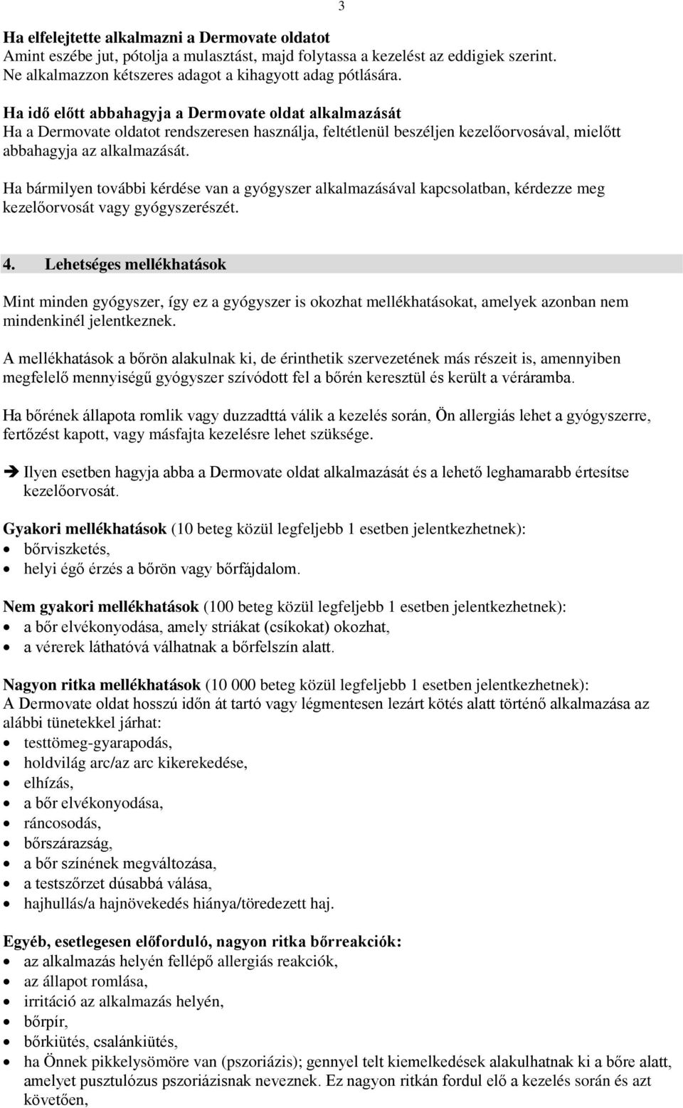 Ha bármilyen további kérdése van a gyógyszer alkalmazásával kapcsolatban, kérdezze meg kezelőorvosát vagy gyógyszerészét. 3 4.