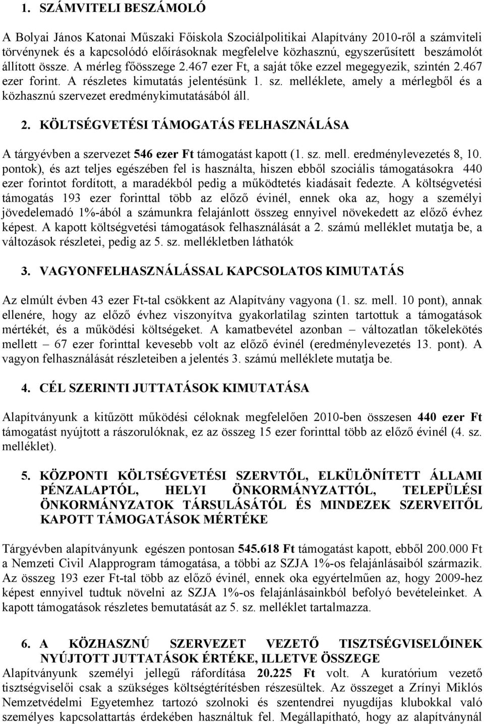 2. KÖLTSÉGVETÉSI TÁMOGATÁS FELHASZNÁLÁSA A tárgyévben a szervezet 546 ezer Ft támogatást kapott (1. sz. mell. eredménylevezetés 8, 10.