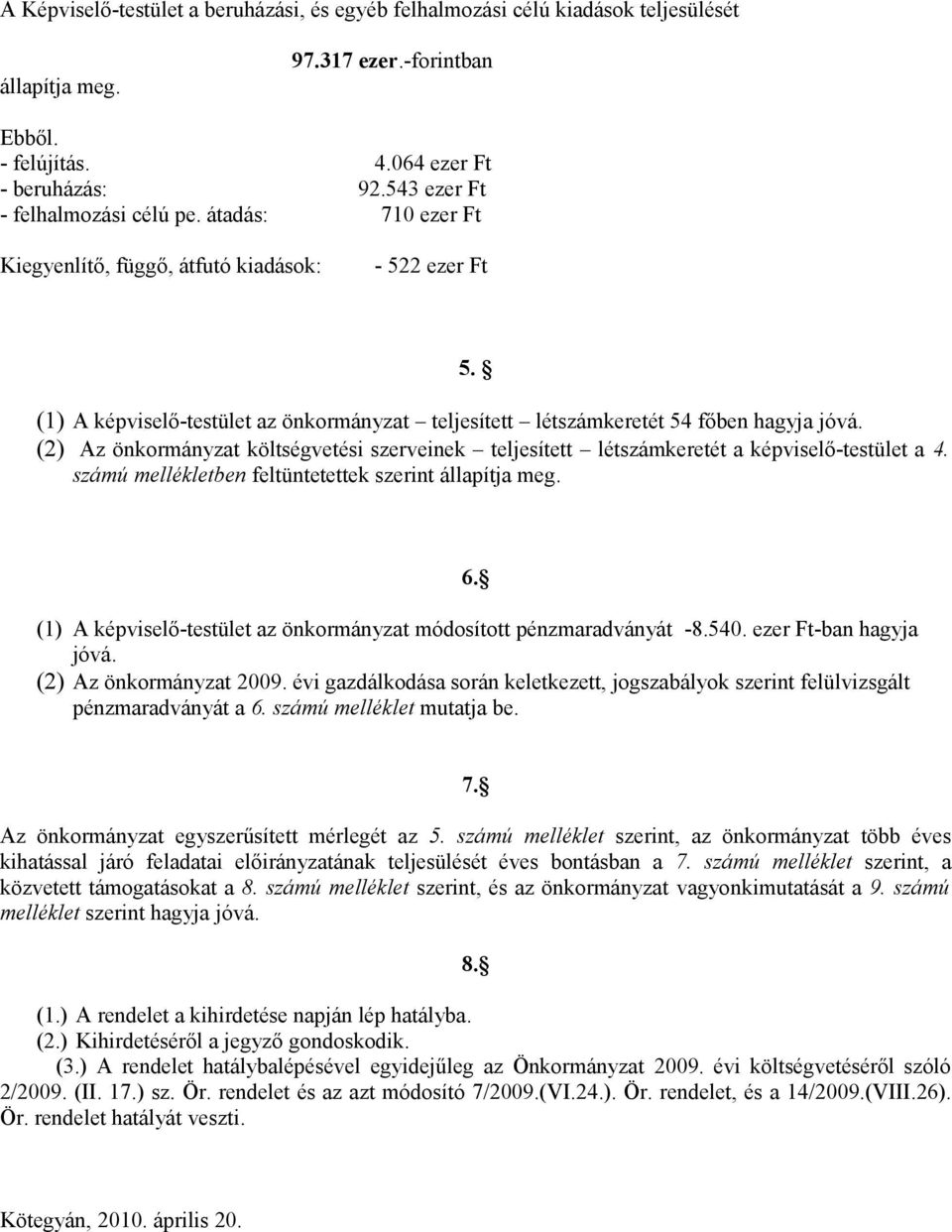 (2) Az önkormányzat költségvetési szerveinek teljesített létszámkeretét a képviselő-testület a 4. számú mellékletben feltüntetettek szerint állapítja meg. 6.