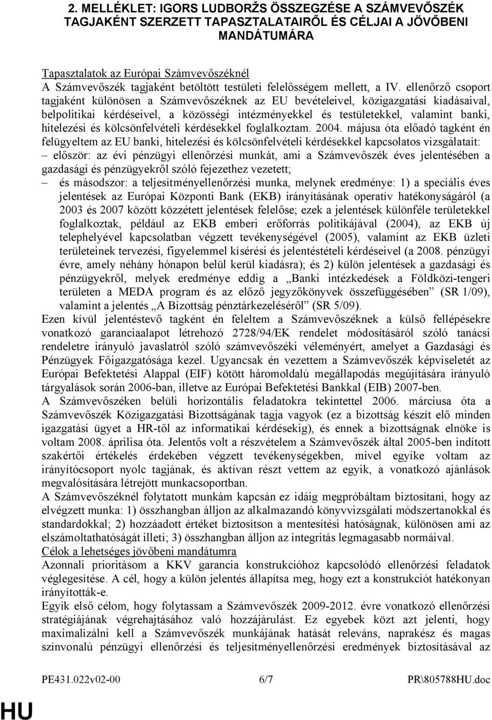 ellenőrző csoport tagjaként különösen a Számvevőszéknek az EU bevételeivel, közigazgatási kiadásaival, belpolitikai kérdéseivel, a közösségi intézményekkel és testületekkel, valamint banki,