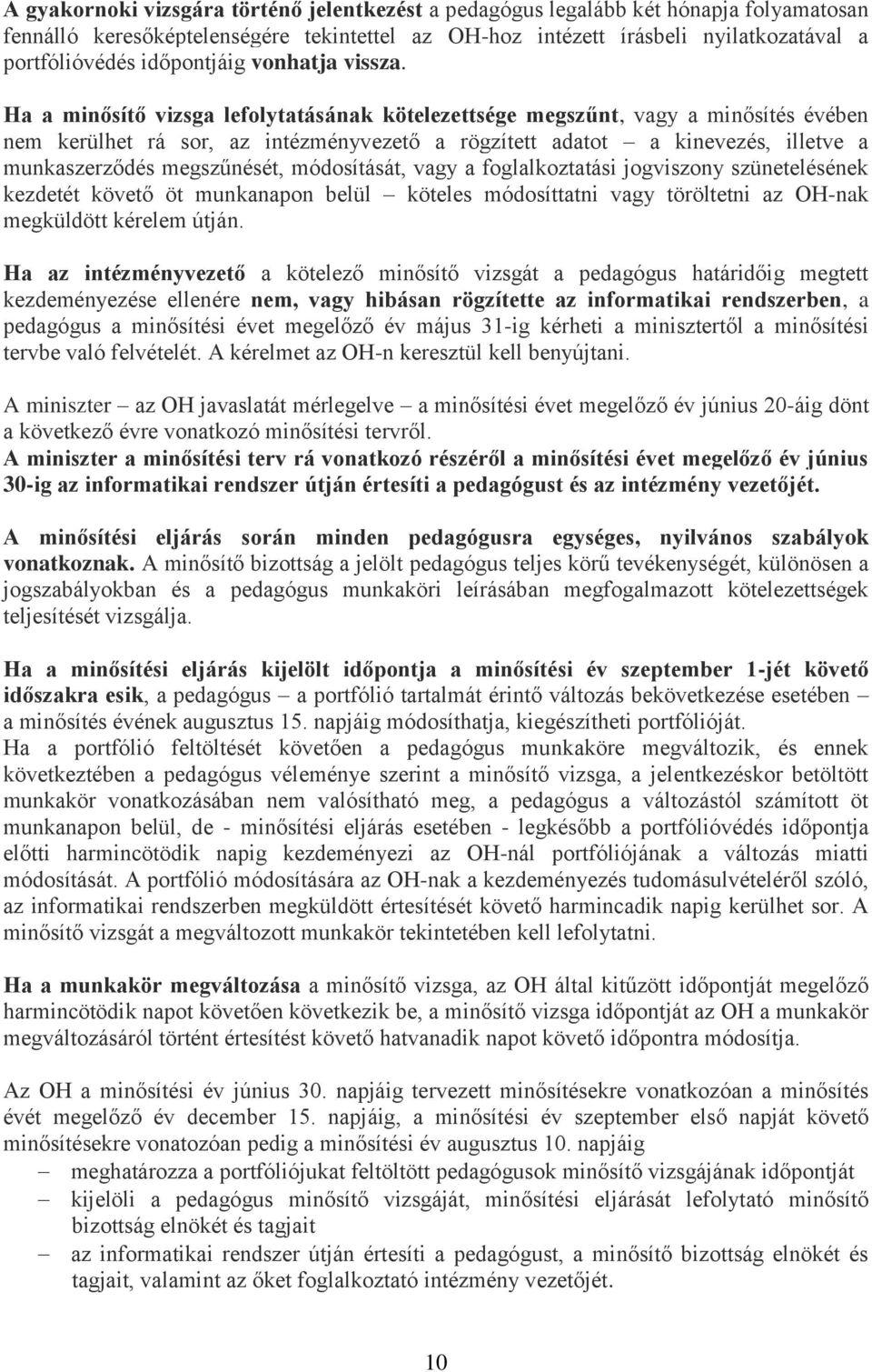 Ha a minősítő vizsga lefolytatásának kötelezettsége megszűnt, vagy a minősítés évében nem kerülhet rá sor, az intézményvezető a rögzített adatot a kinevezés, illetve a munkaszerződés megszűnését,