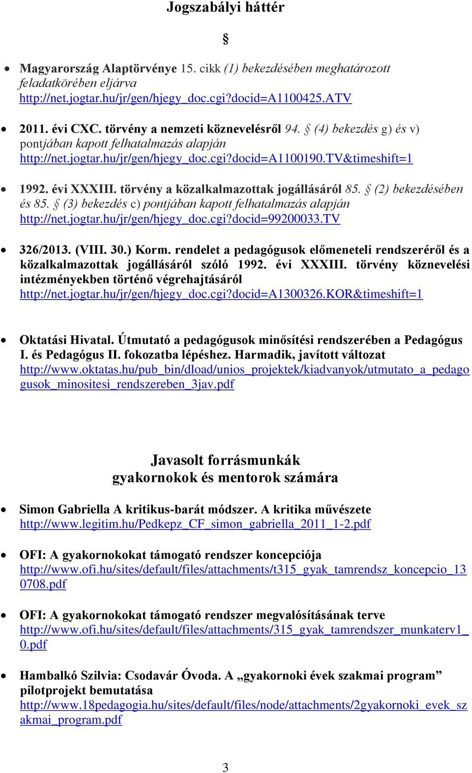 törvény a közalkalmazottak jogállásáról 85. (2) bekezdésében és 85. (3) bekezdés c) pontjában kapott felhatalmazás alapján http://net.jogtar.hu/jr/gen/hjegy_doc.cgi?docid=99200033.tv 326/2013. (VIII.