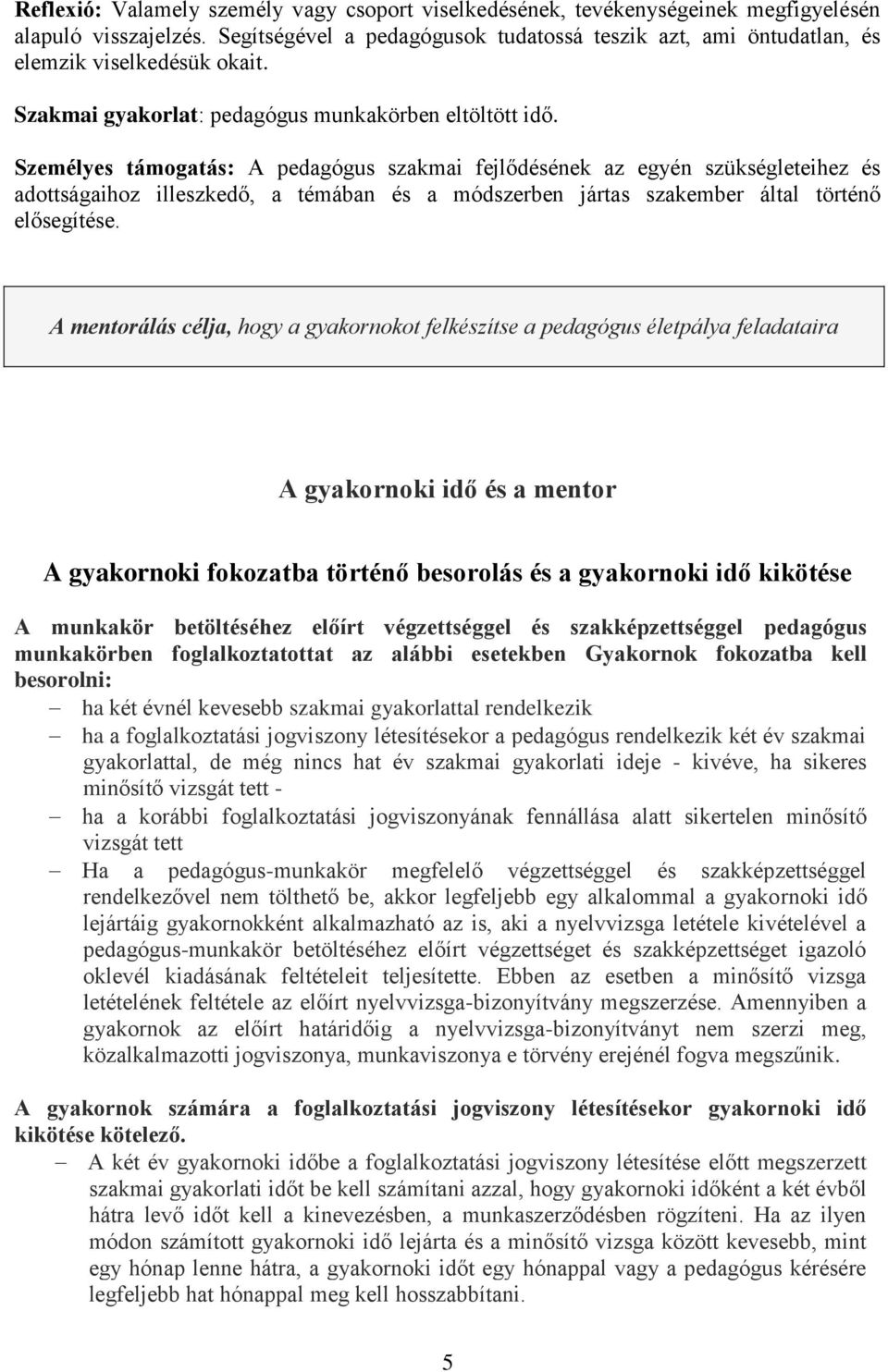 Személyes támogatás: A pedagógus szakmai fejlődésének az egyén szükségleteihez és adottságaihoz illeszkedő, a témában és a módszerben jártas szakember által történő elősegítése.