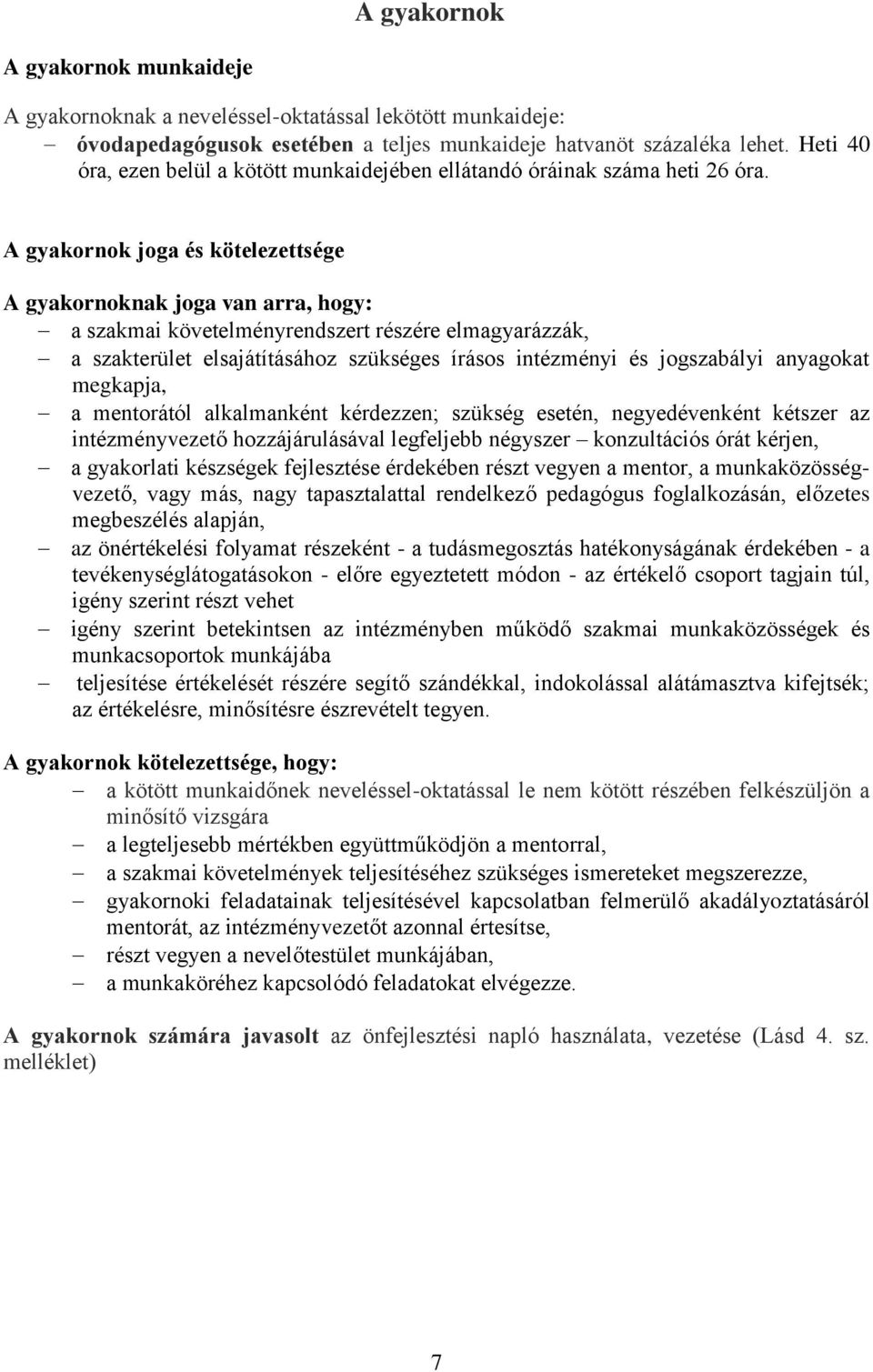 A gyakornok joga és kötelezettsége A gyakornoknak joga van arra, hogy: a szakmai követelményrendszert részére elmagyarázzák, a szakterület elsajátításához szükséges írásos intézményi és jogszabályi