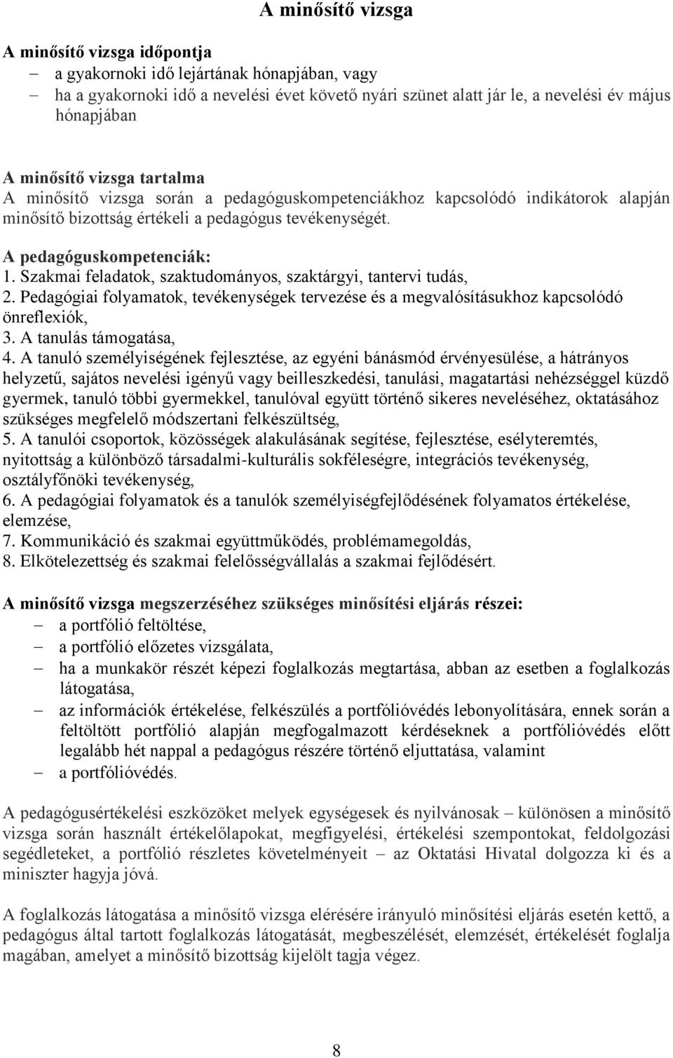 Szakmai feladatok, szaktudományos, szaktárgyi, tantervi tudás, 2. Pedagógiai folyamatok, tevékenységek tervezése és a megvalósításukhoz kapcsolódó önreflexiók, 3. A tanulás támogatása, 4.