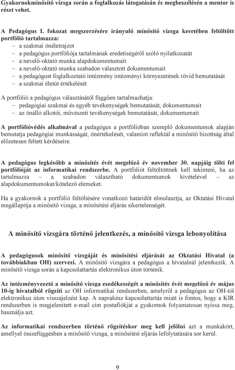 nevelő-oktató munka alapdokumentumait a nevelő-oktató munka szabadon választott dokumentumait a pedagógust foglalkoztató intézmény intézményi környezetének rövid bemutatását a szakmai életút