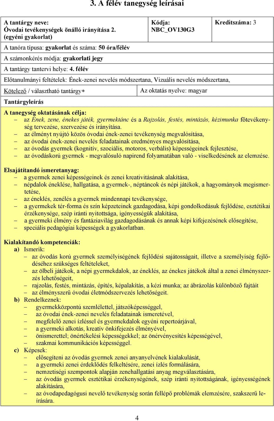 félév 4 Kódja: NBC_OV130G3 Előtanulmányi feltételek: Ének-zenei nevelés módszertana, Vizuális nevelés módszertana, Kötelező / választható tantárgy Tantárgyleírás Az oktatás nyelve: magyar