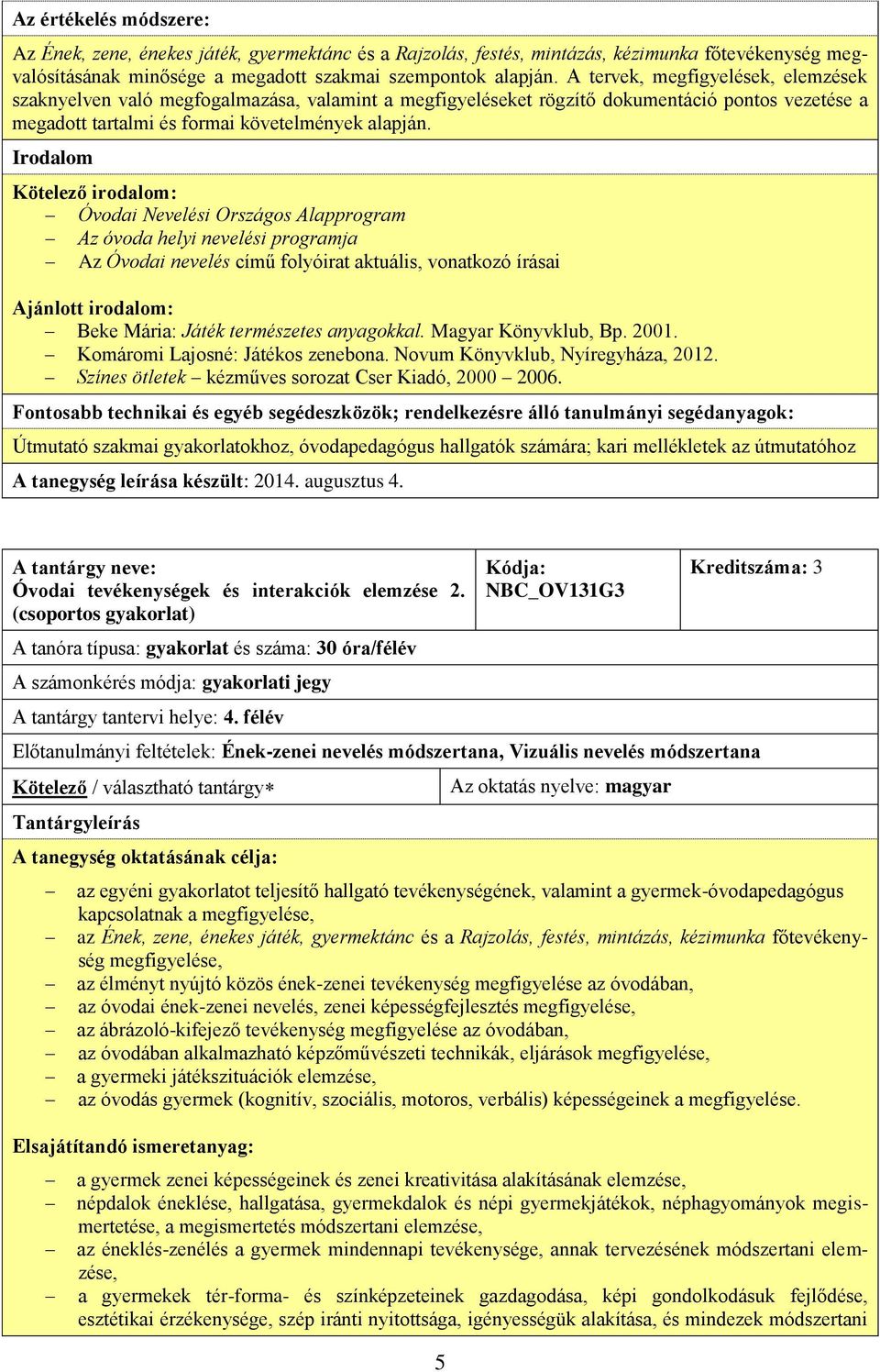 Irodalom Kötelező irodalom: Óvodai Nevelési Országos Alapprogram Az óvoda helyi nevelési programja Az Óvodai nevelés című folyóirat aktuális, vonatkozó írásai Ajánlott irodalom: Beke Mária: Játék