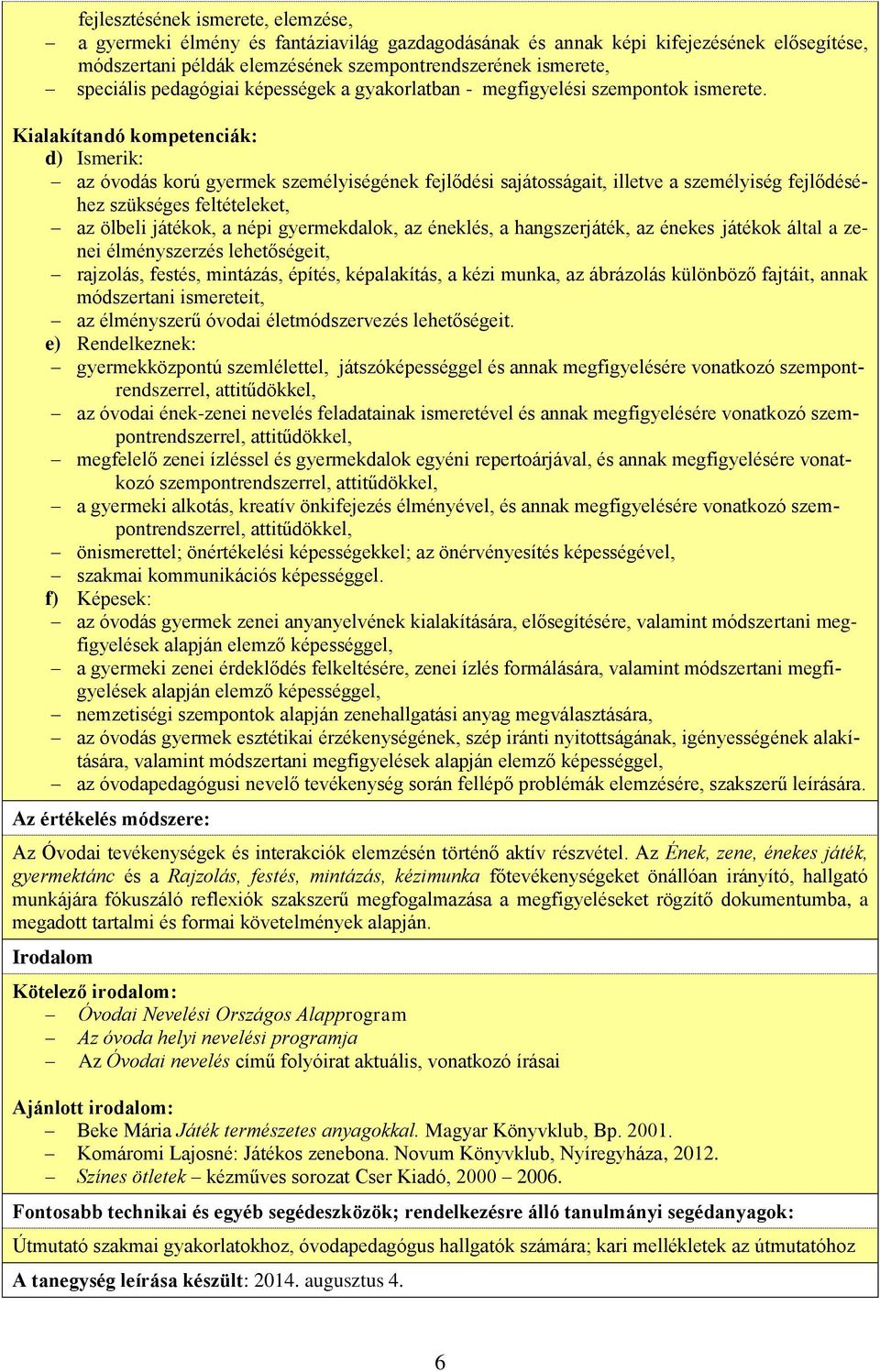 Kialakítandó kompetenciák: d) Ismerik: az óvodás korú gyermek személyiségének fejlődési sajátosságait, illetve a személyiség fejlődéséhez szükséges feltételeket, az ölbeli játékok, a népi