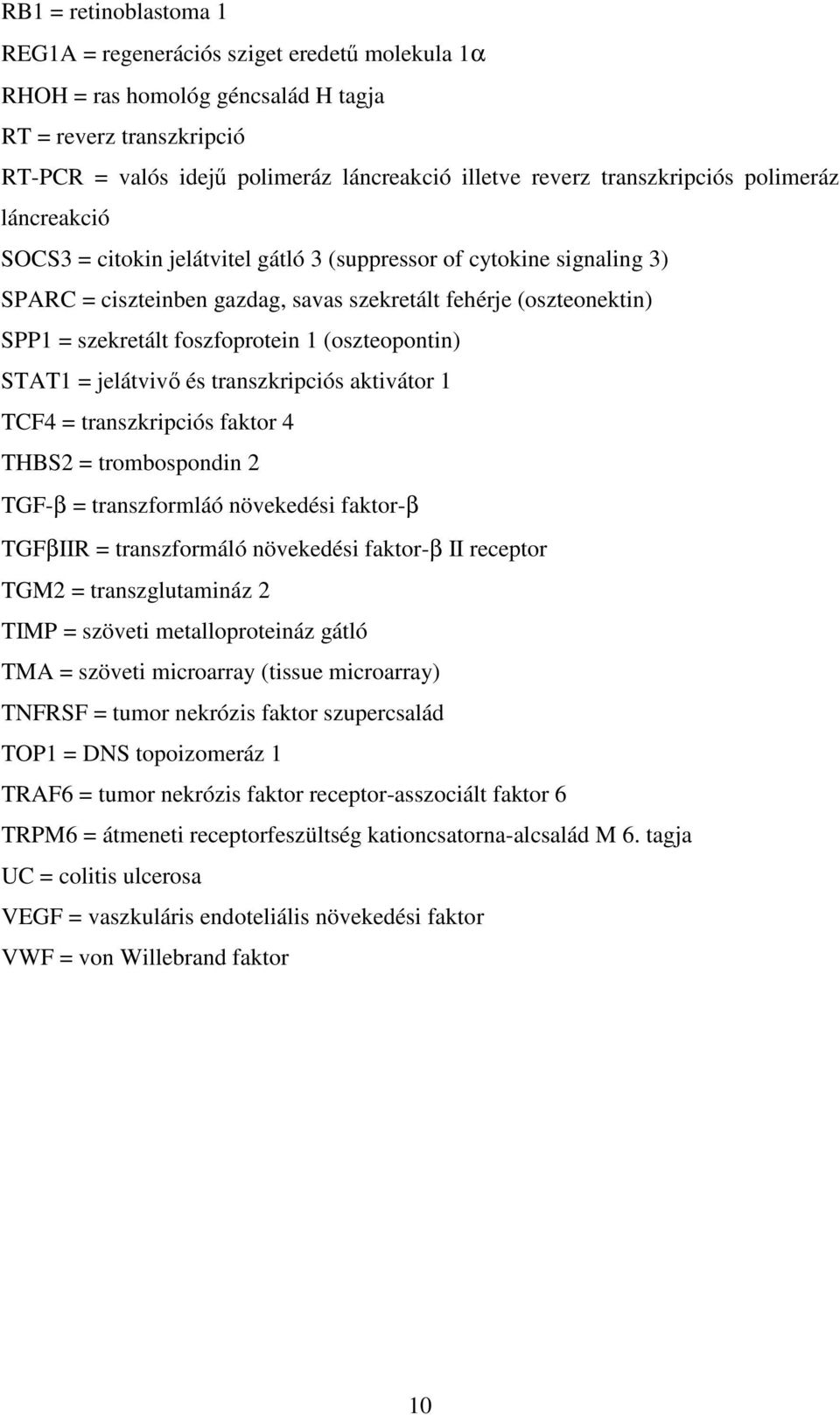 foszfoprotein 1 (oszteopontin) STAT1 = jelátvivı és transzkripciós aktivátor 1 TCF4 = transzkripciós faktor 4 THBS2 = trombospondin 2 TGF-β = transzformláó növekedési faktor-β TGFβIIR = transzformáló