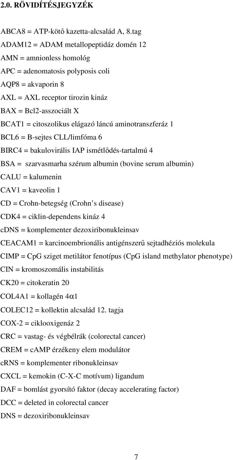 elágazó láncú aminotranszferáz 1 BCL6 = B-sejtes CLL/limfóma 6 BIRC4 = bakulovirális IAP ismétlıdés-tartalmú 4 BSA = szarvasmarha szérum albumin (bovine serum albumin) CALU = kalumenin CAV1 =