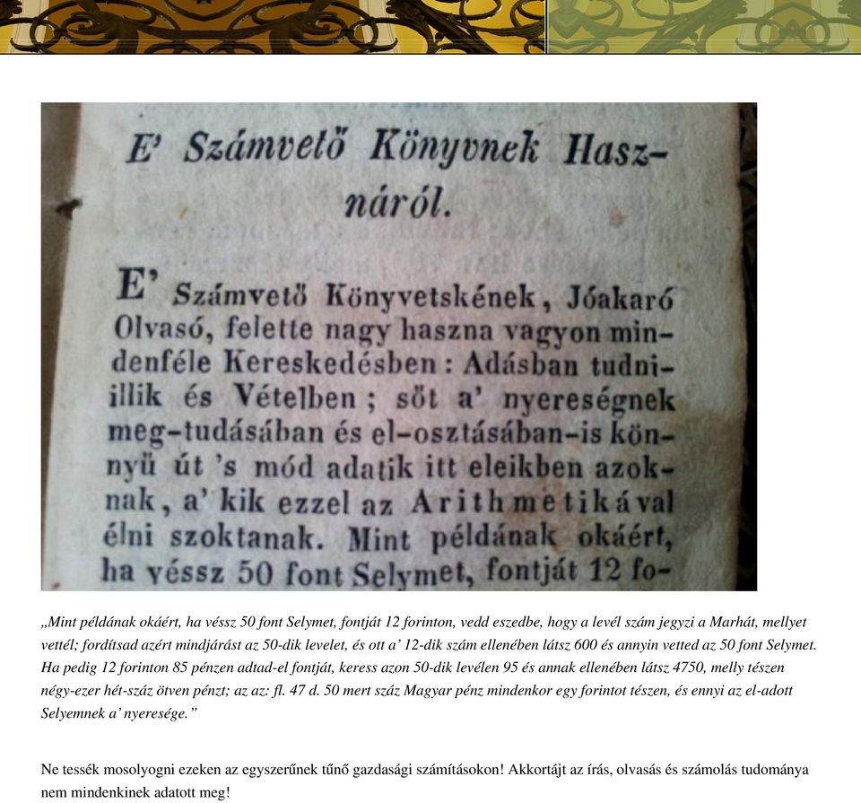 Ha pedig 12 forinton 85 pénzen adtad-el fontját, keress azon 50-dik levélen 95 és annak ellenében látsz 4750, melly tészen négy-ezer hét-száz ötven pénzt; az az: fl.