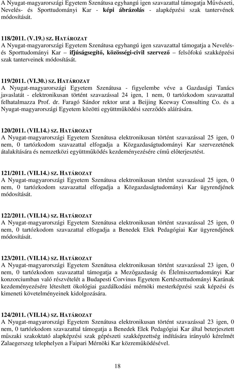 Egyetem Szenátusa - figyelembe véve a Gazdasági Tanács javaslatát - elektronikusan történt szavazással 24 igen, 1 nem, 0 tartózkodom szavazattal felhatalmazza Prof. dr.