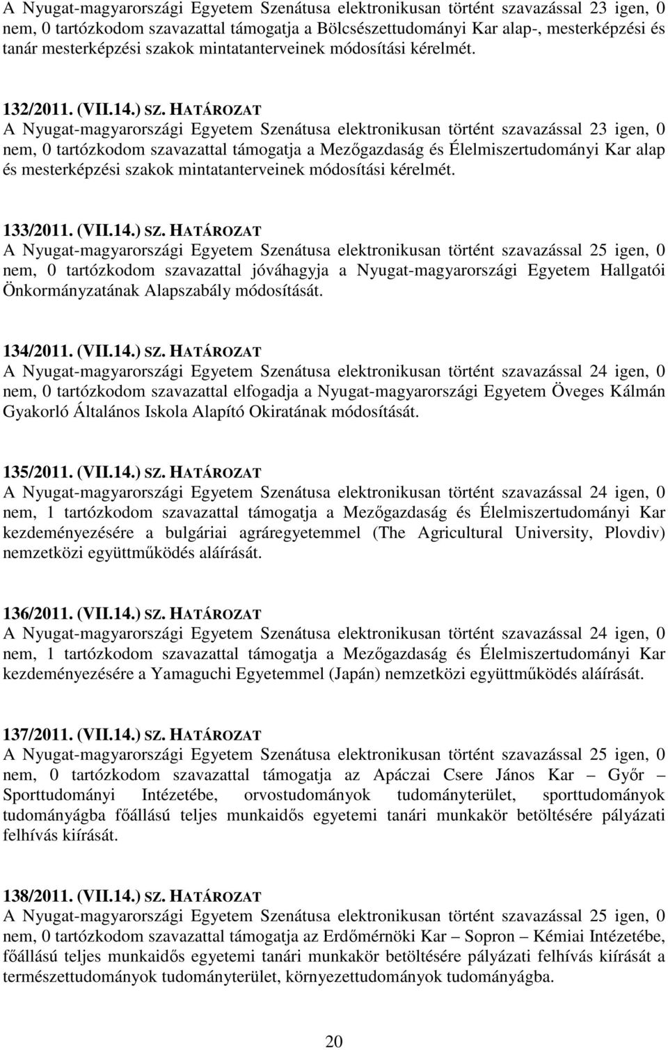 HATÁROZAT A Nyugat-magyarországi Egyetem Szenátusa elektronikusan történt szavazással 23 igen, 0 nem, 0 tartózkodom szavazattal támogatja a Mezőgazdaság és Élelmiszertudományi Kar alap és