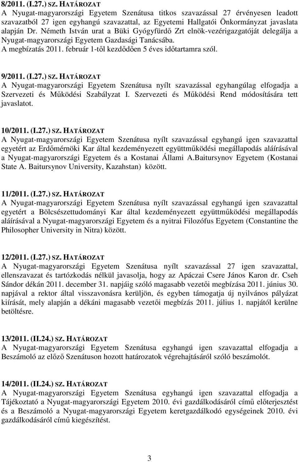 Németh István urat a Büki Gyógyfürdő Zrt elnök-vezérigazgatóját delegálja a Nyugat-magyarországi Egyetem Gazdasági Tanácsába. A megbízatás 2011. február 1-től kezdődően 5 éves időtartamra szól.