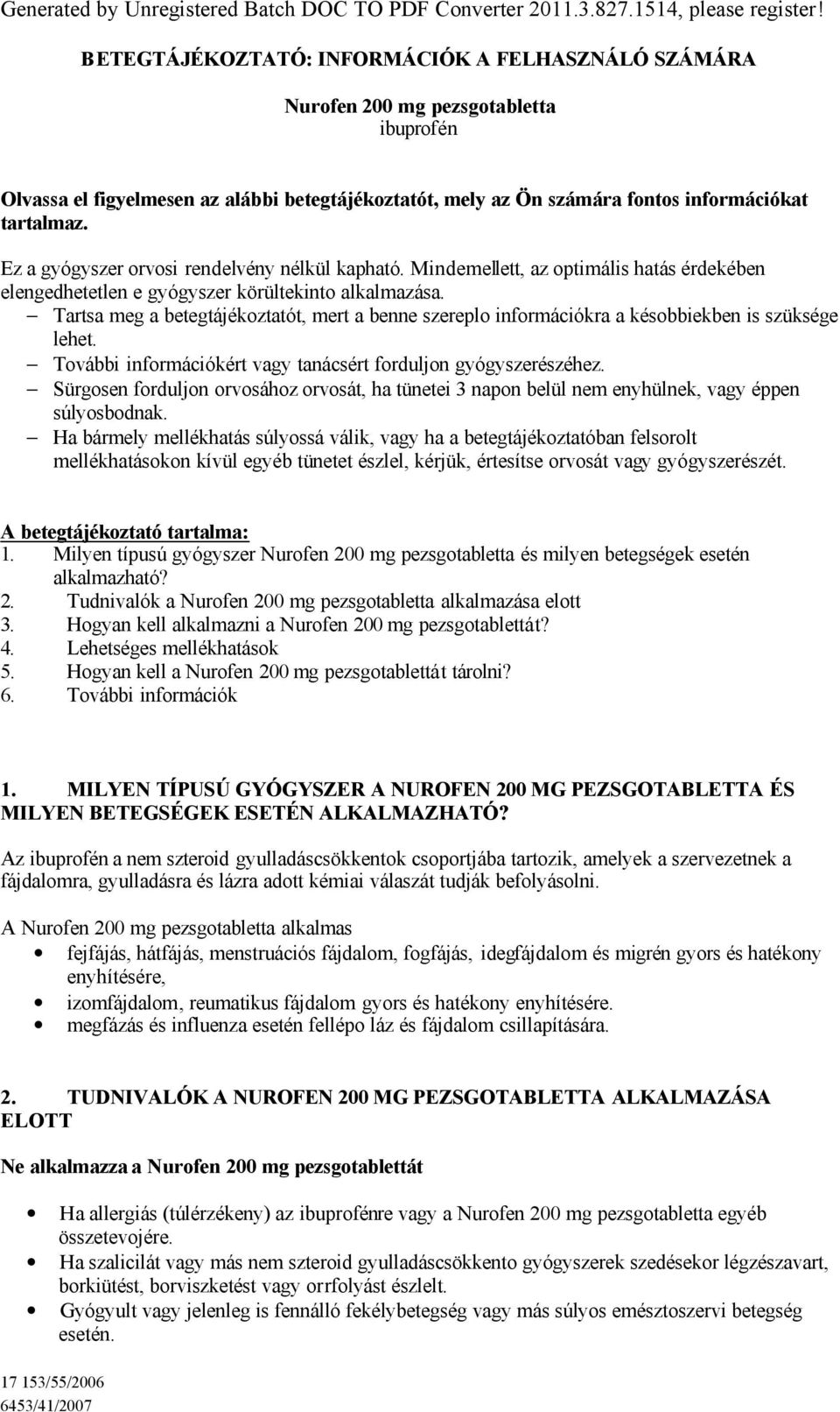 Ez a gyógyszer orvosi rendelvény nélkül kapható. Mindemellett, az optimális hatás érdekében elengedhetetlen e gyógyszer körültekinto alkalmazása.