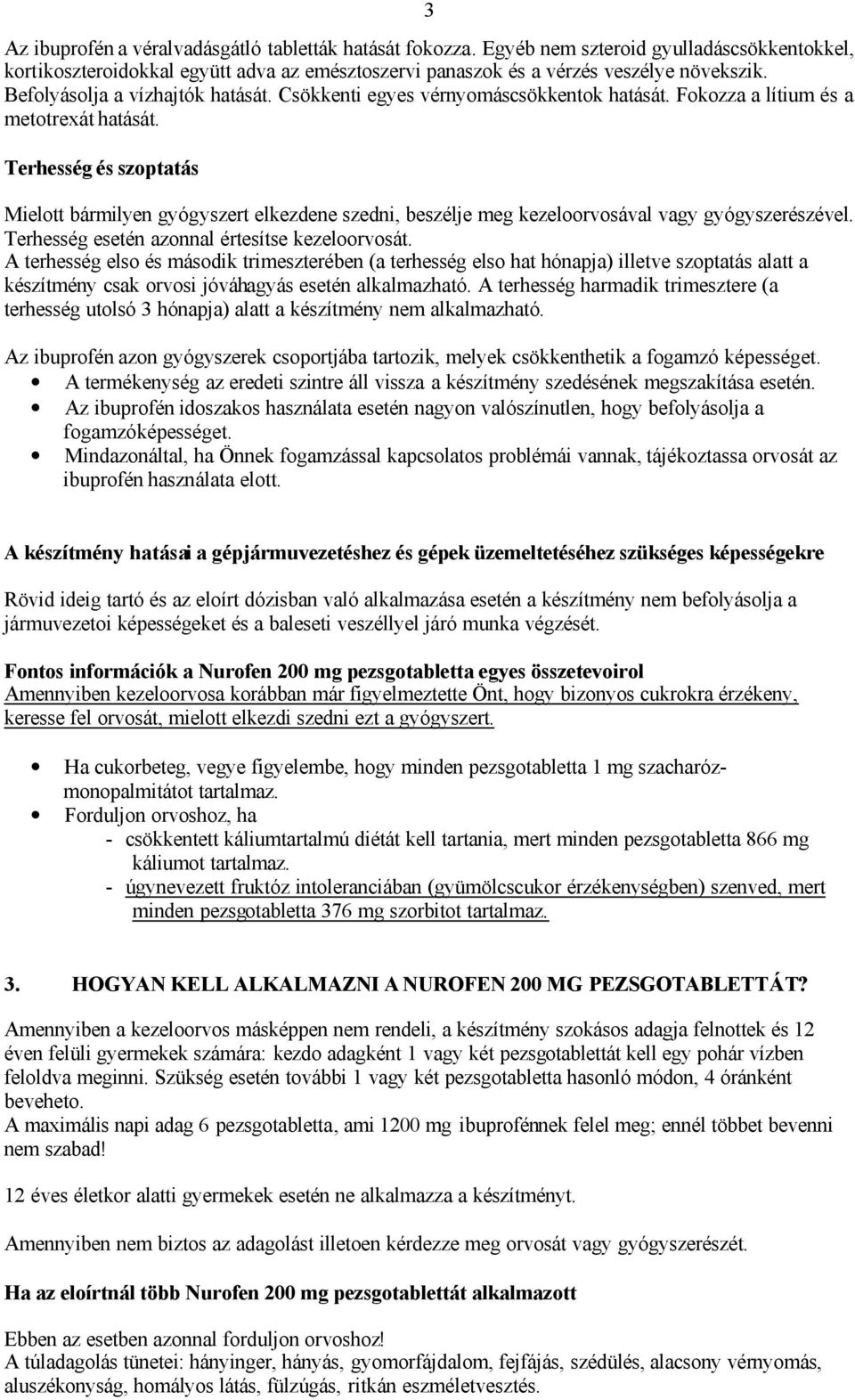 Terhesség és szoptatás Mielott bármilyen gyógyszert elkezdene szedni, beszélje meg kezeloorvosával vagy gyógyszerészével. Terhesség esetén azonnal értesítse kezeloorvosát.