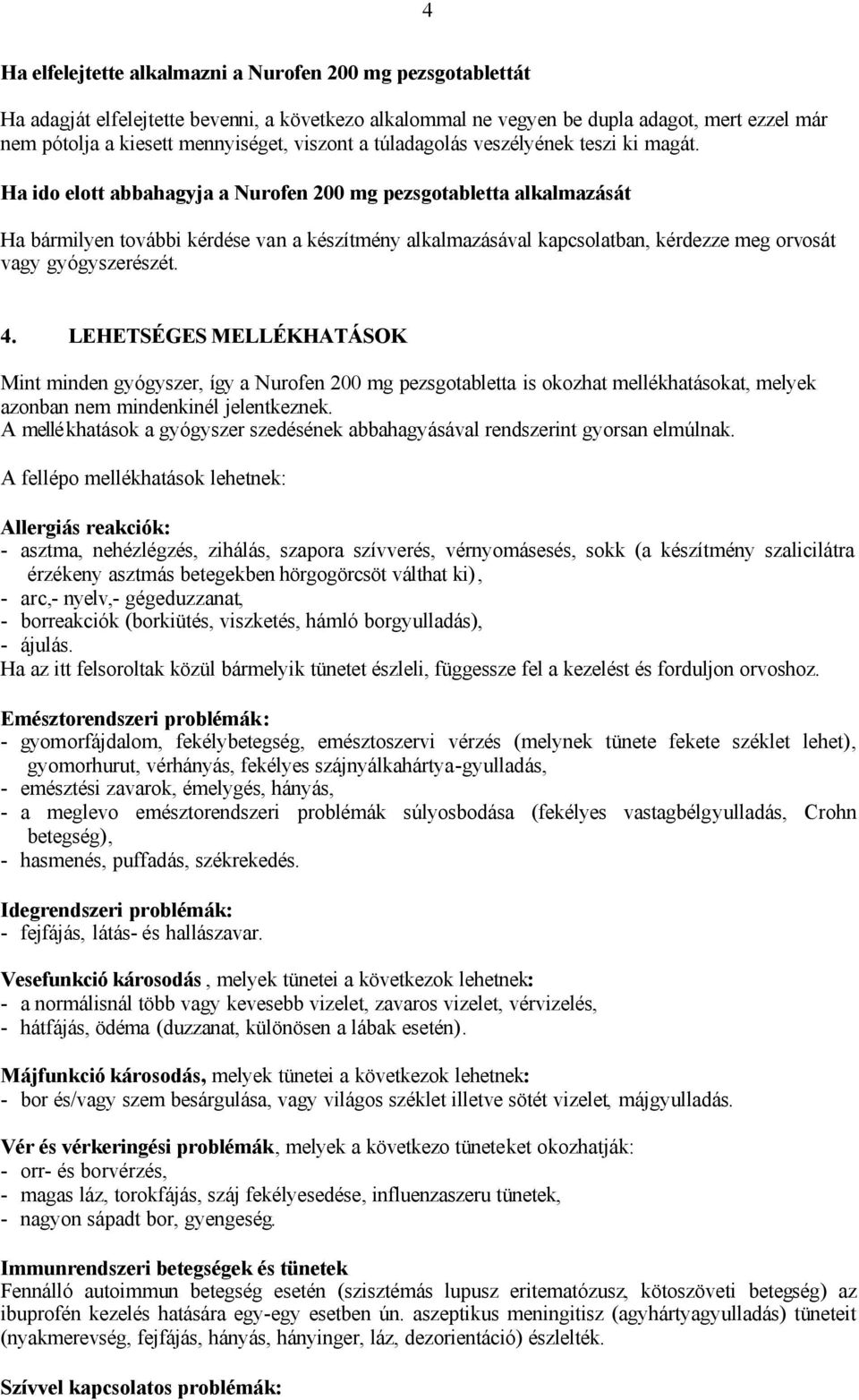 Ha ido elott abbahagyja a Nurofen 200 mg pezsgotabletta alkalmazását Ha bármilyen további kérdése van a készítmény alkalmazásával kapcsolatban, kérdezze meg orvosát vagy gyógyszerészét. 4.