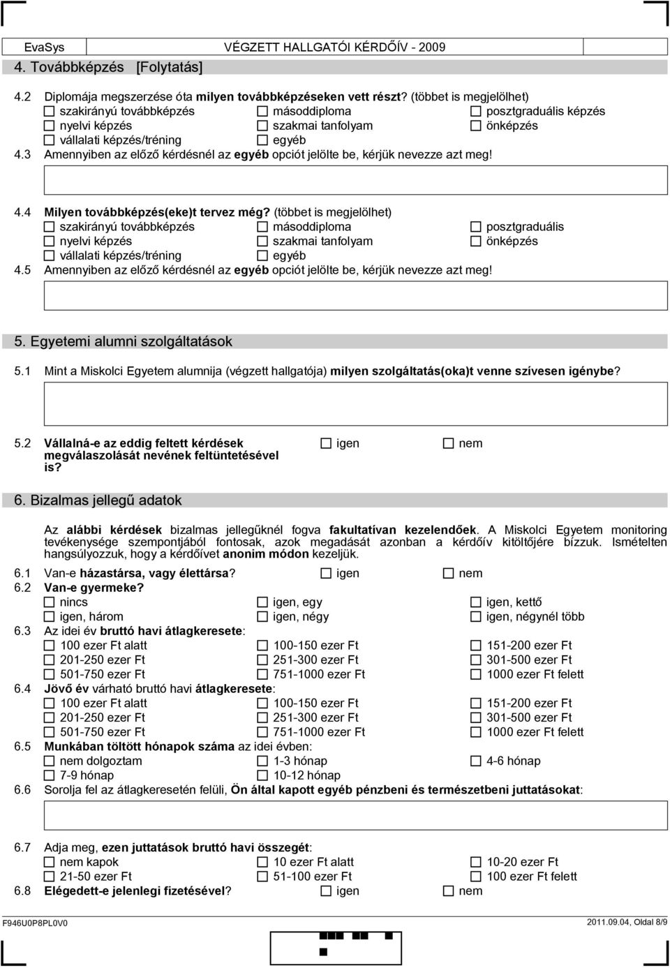 3 Amennyiben az előző kérdésnél az opciót jelölte be, kérjük nevezze azt meg! 4.4 Milyen továbbképzés(eke)t tervez még?