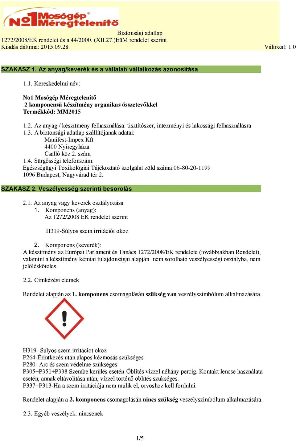 A biztonsági adatlap szállítójának adatai: Manifest-Impex Kft 4400 Nyíregyháza Csalló köz 2. szám 1.4. Sürgősségi telefonszám: Egészségügyi Toxikológiai Tájékoztató szolgálat zöld száma:06-80-20-1199 1096 Budapest, Nagyvárad tér 2.