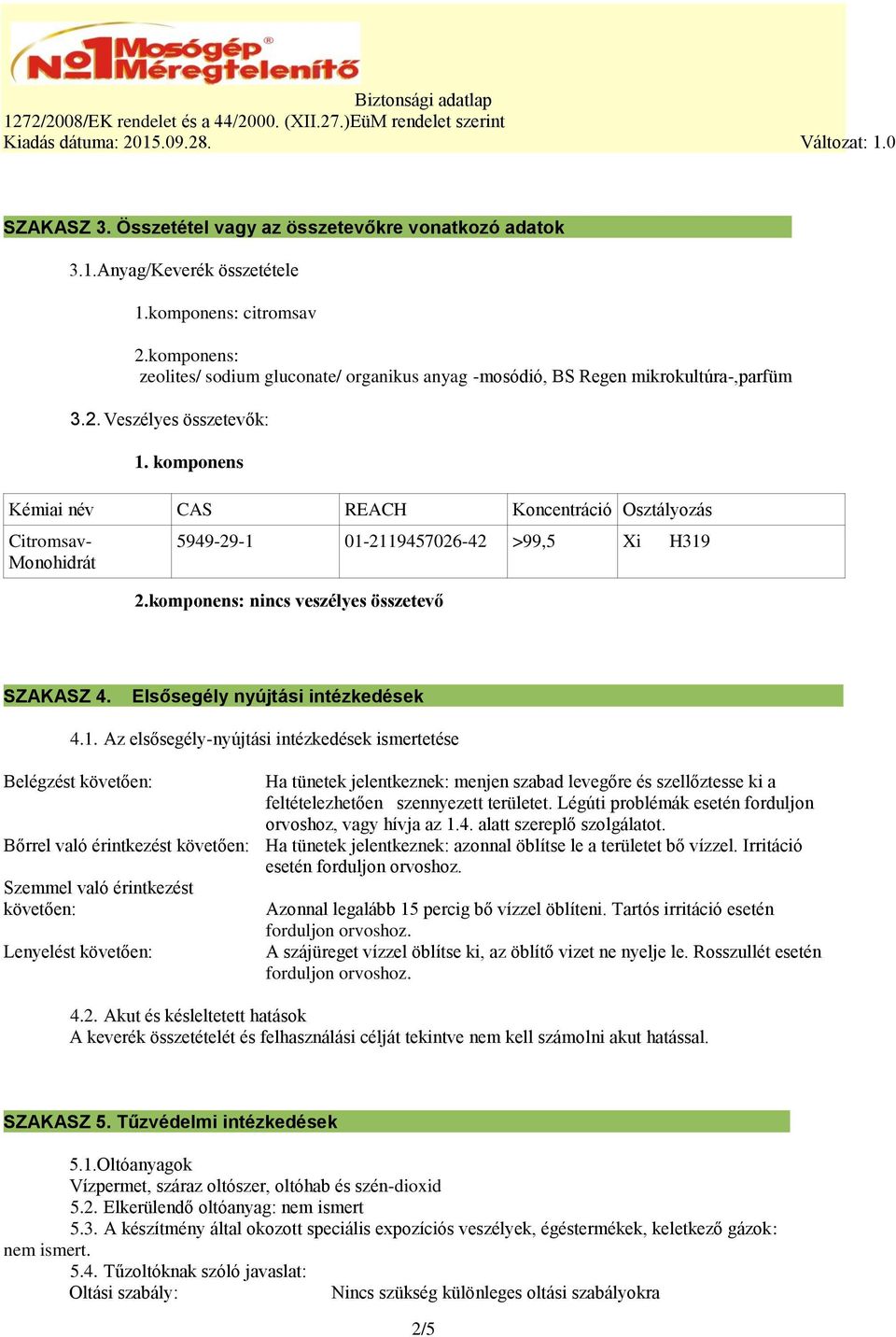 Veszélyes összetevők: Kémiai név CAS REACH Koncentráció Osztályozás Citromsav- Monohidrát 5949-29-1 01-2119457026-42 >99,5 Xi H319 2.komponens: nincs veszélyes összetevő SZAKASZ 4.