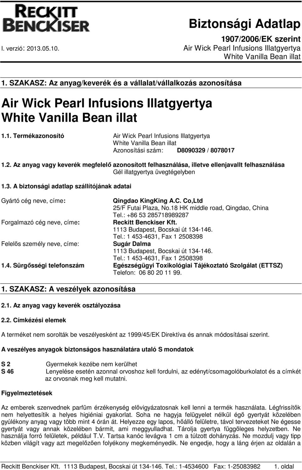 A biztonsági adatlap szállítójának adatai Gyártó cég neve, címe: Forgalmazó cég neve, címe: Felelős személy neve, címe: Qingdao KingKing A.C. Co,Ltd 25/F Futai Plaza, No.
