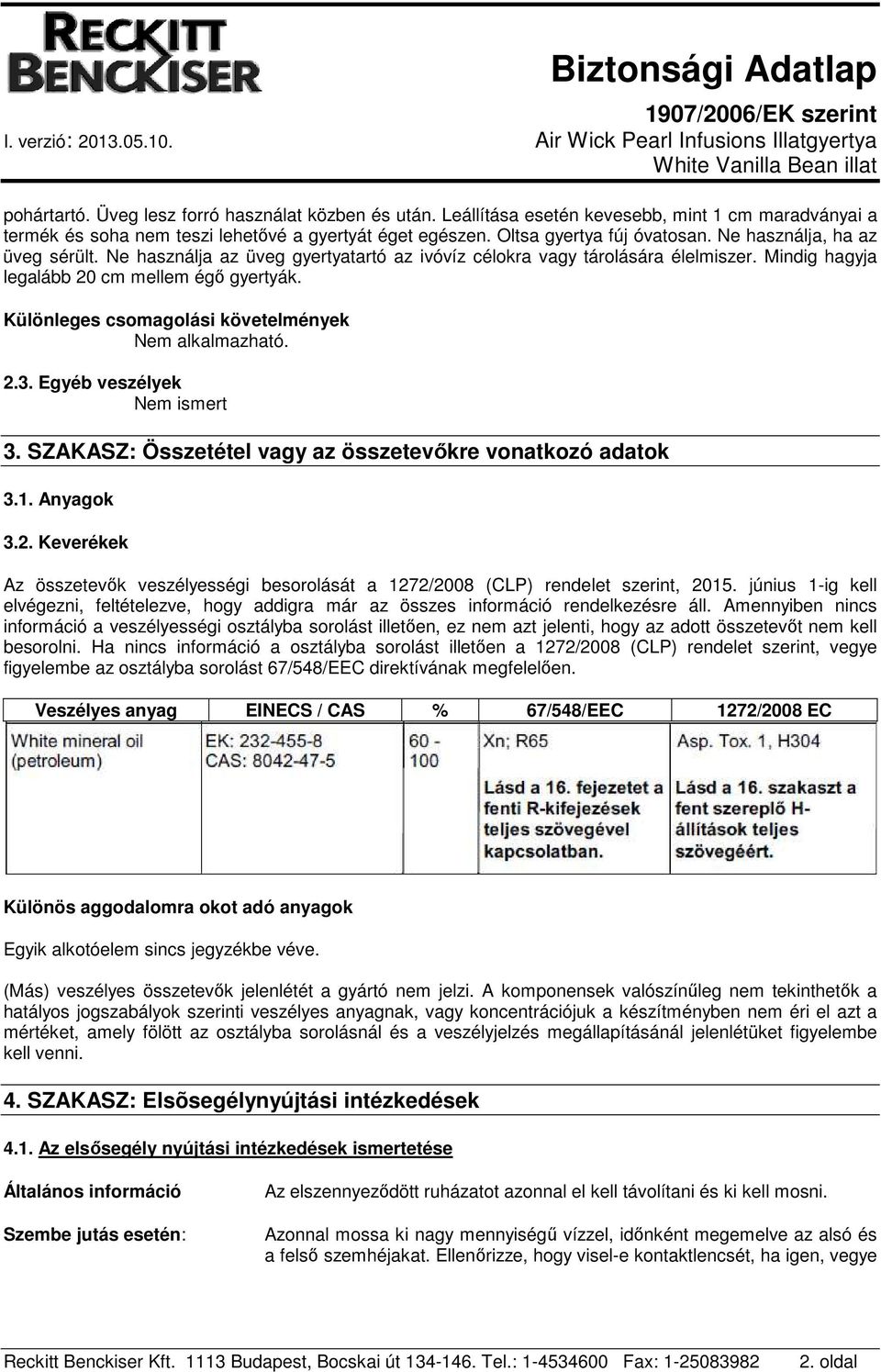 Különleges csomagolási követelmények Nem alkalmazható. 2.3. Egyéb veszélyek Nem ismert 3. SZAKASZ: Összetétel vagy az összetevőkre vonatkozó adatok 3.1. Anyagok 3.2. Keverékek Az összetevők veszélyességi besorolását a 1272/2008 (CLP) rendelet szerint, 2015.