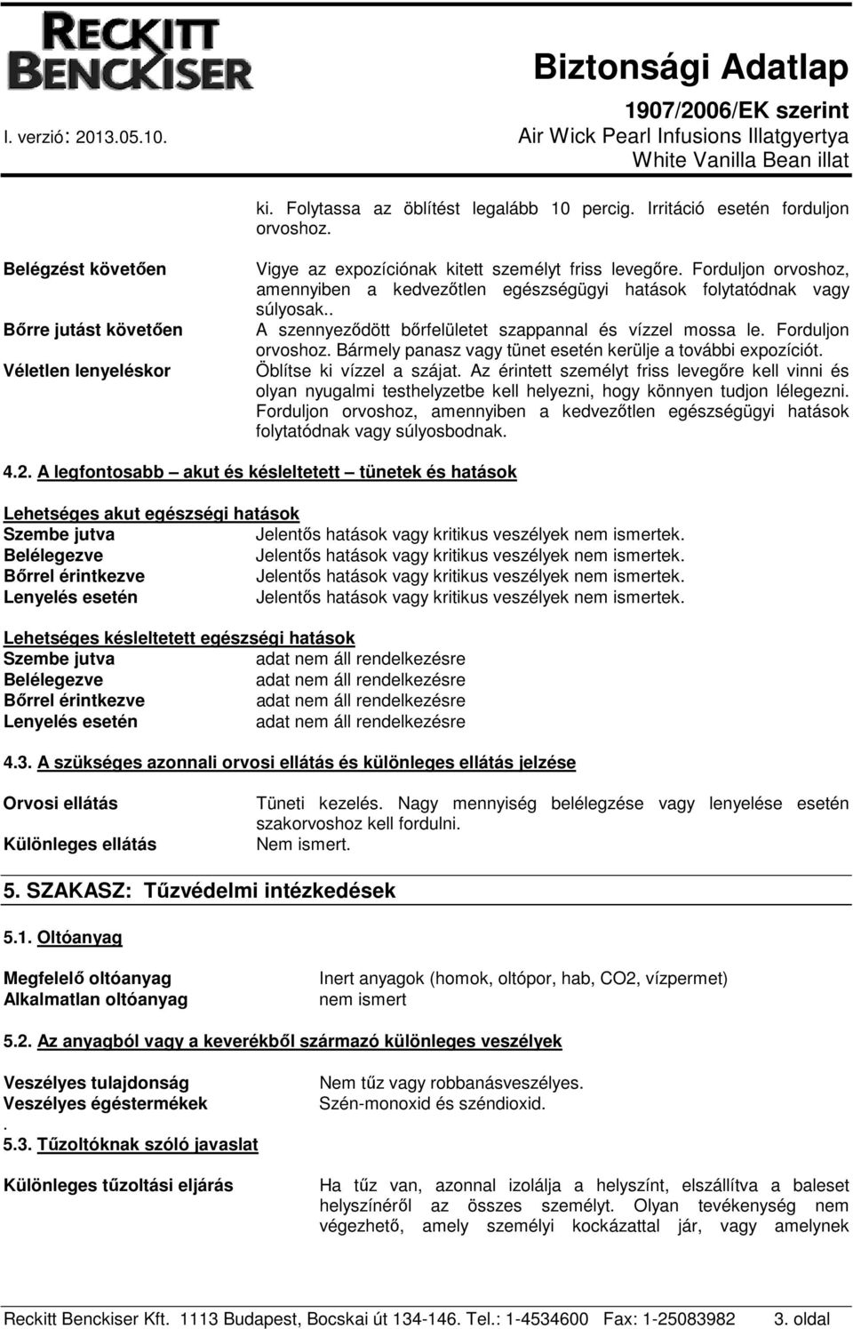 Bármely panasz vagy tünet esetén kerülje a további expozíciót. Öblítse ki vízzel a szájat.